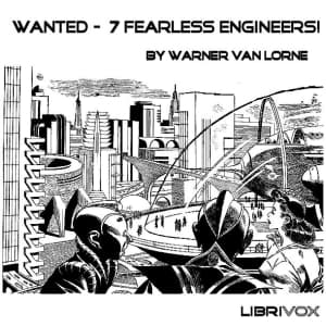 Wanted - 7 Fearless Engineers! Full Audiobook by LibriVox Volunteers - Listen to Full Free AudioBooks of Science Fiction & Fantasy, Science Fiction on any Devices cover