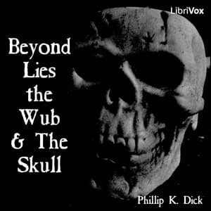 Beyond Lies the Wub & The Skull Full Audiobook by Philip K. Dick - Getting Started with Full Free Audiobooks of Science Fiction & Fantasy, Science Fiction cover