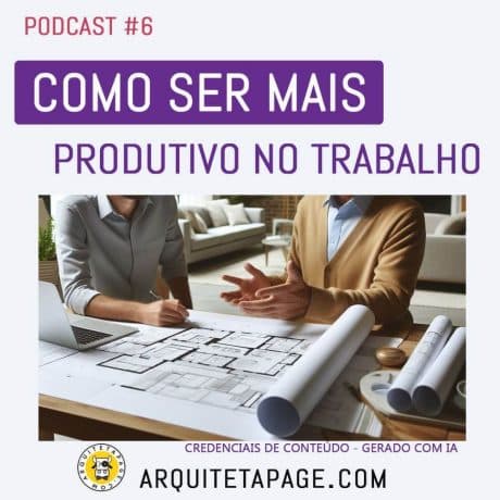 #6 COMO SER MAIS PRODUTIVO NO TRABALHO - Aprenda Arquitetura cover