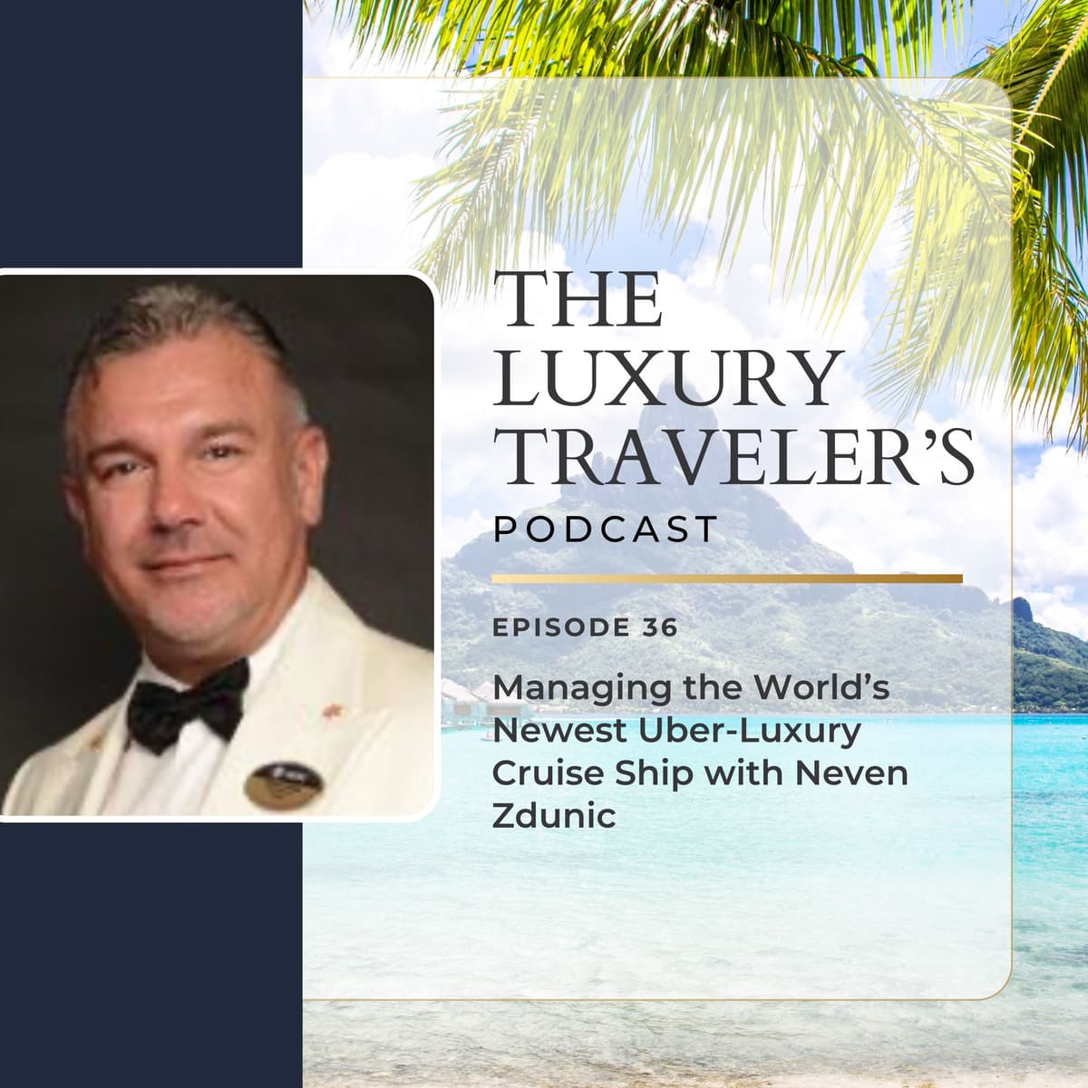 Ep 36 - Managing the World's Newest Uber-Luxury Cruise Ship with Neven Zdunic - The Luxury Travelers Podcast cover