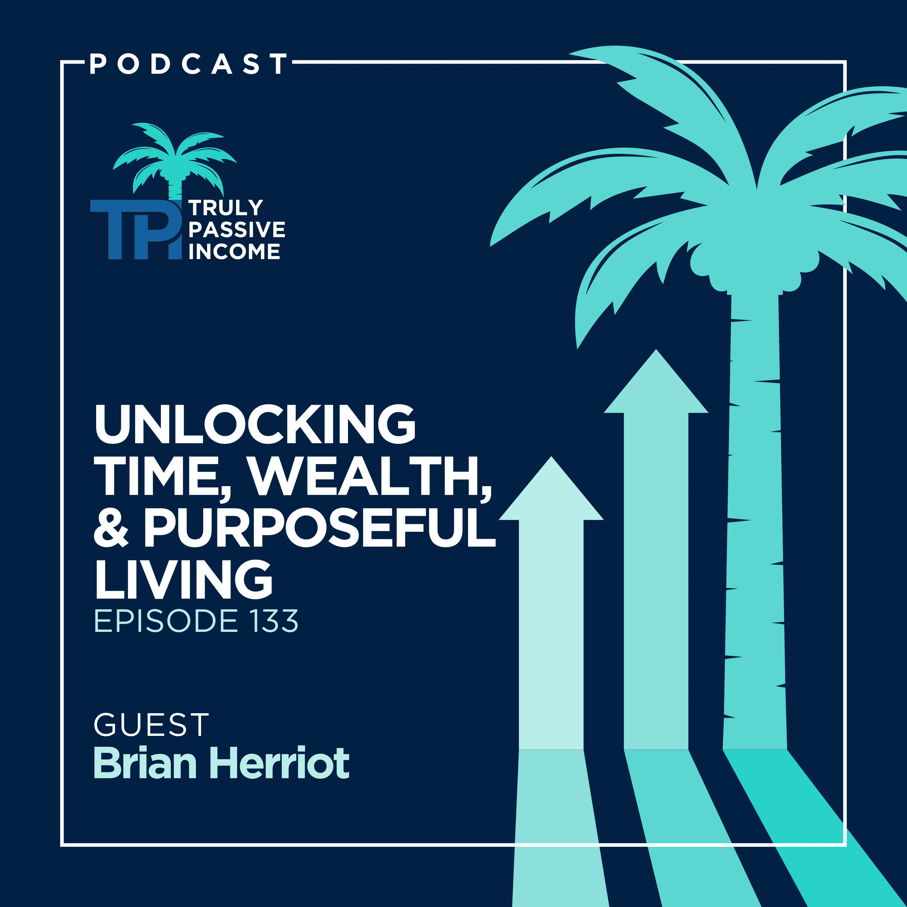 Unlocking Time, Wealth, And Purposeful Living With Brian Herriot - Truly Passive Income cover