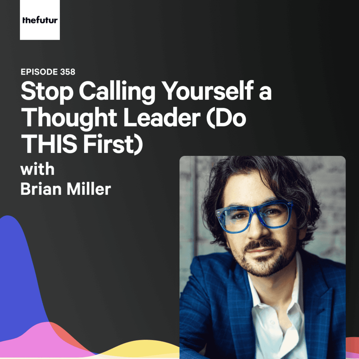 Stop Calling Yourself a Thought Leader (Do THIS First) - With Brian Miller | Ep 358 - The Futur with Chris Do cover