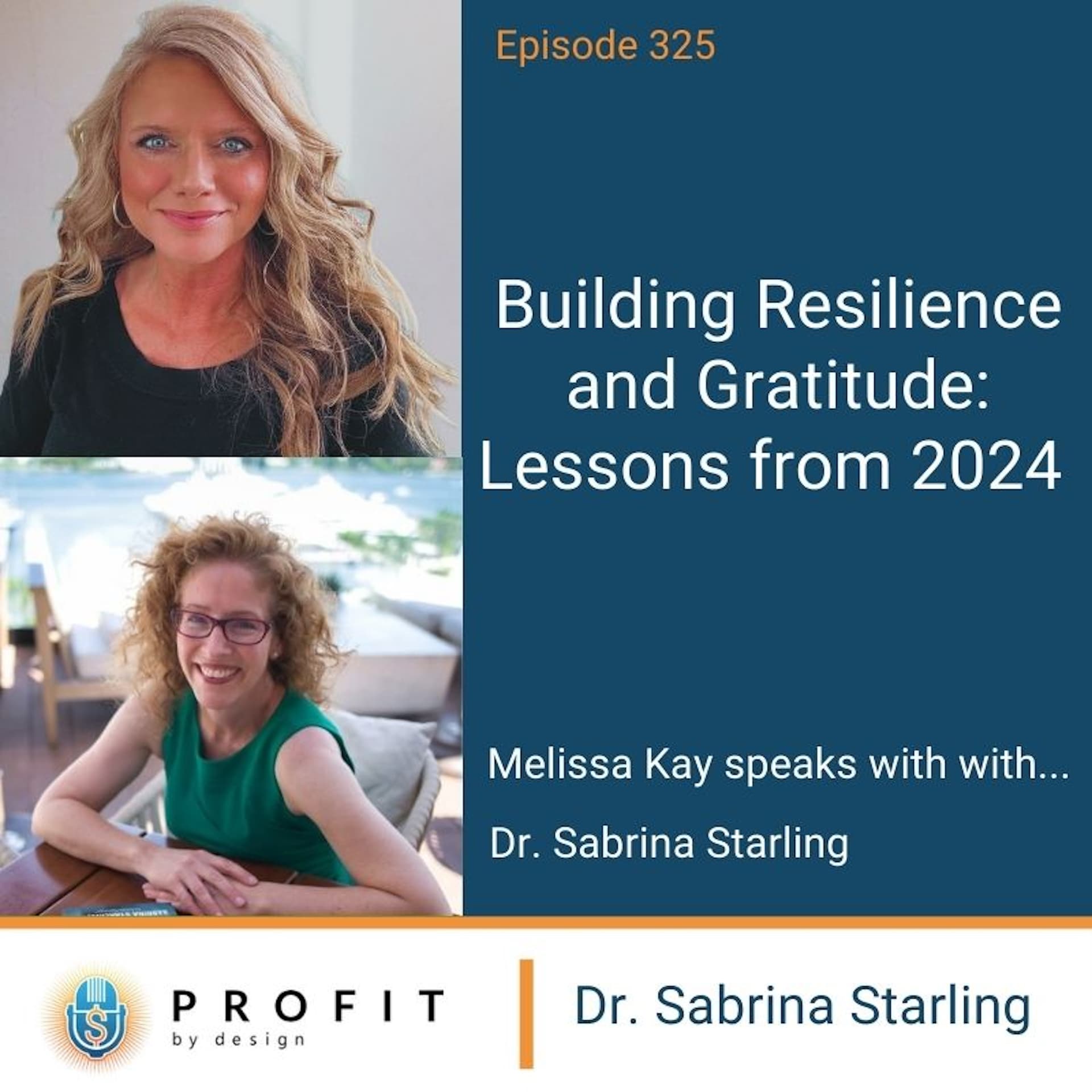 325: Building Resilience and Gratitude: Lessons from 2024 with Dr. Sabrina Starling and Melissa Kay - Profit by Design cover