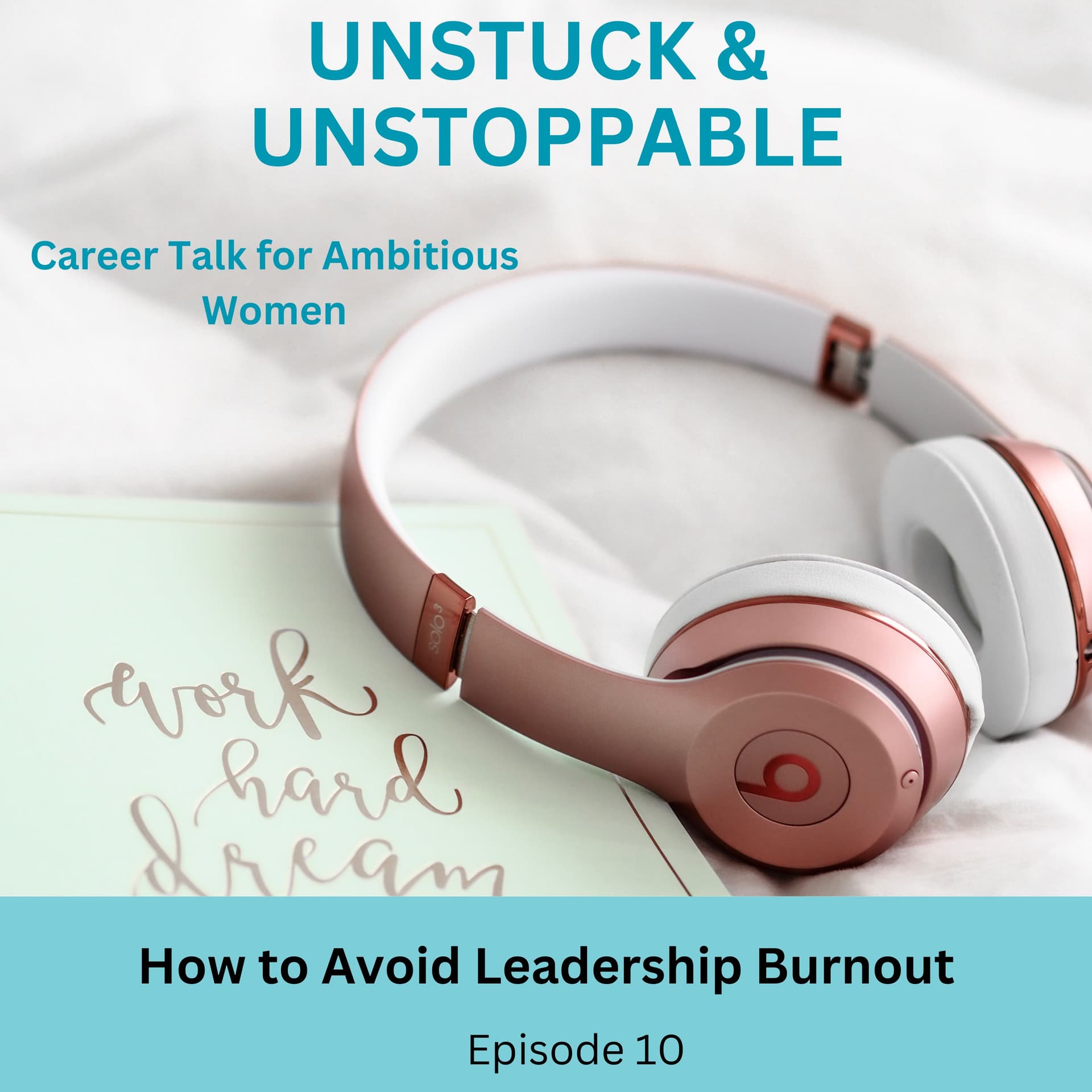 Episode 10 How to Avoid Leadership Burnout - Unstuck & Unstoppable cover
