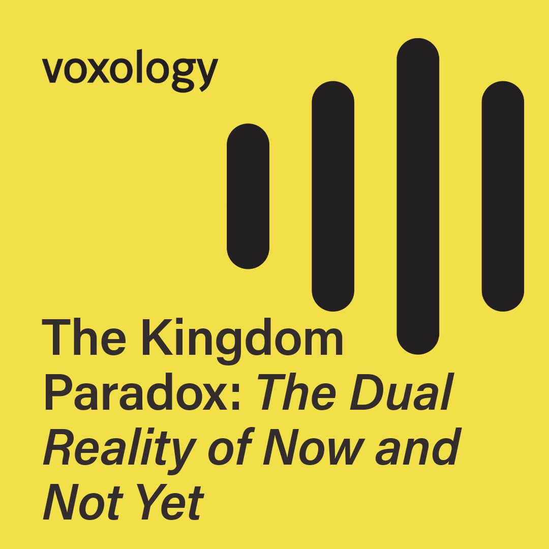 The Kingdom Paradox: The Dual Reality of Now and Not Yet — Voxology cover