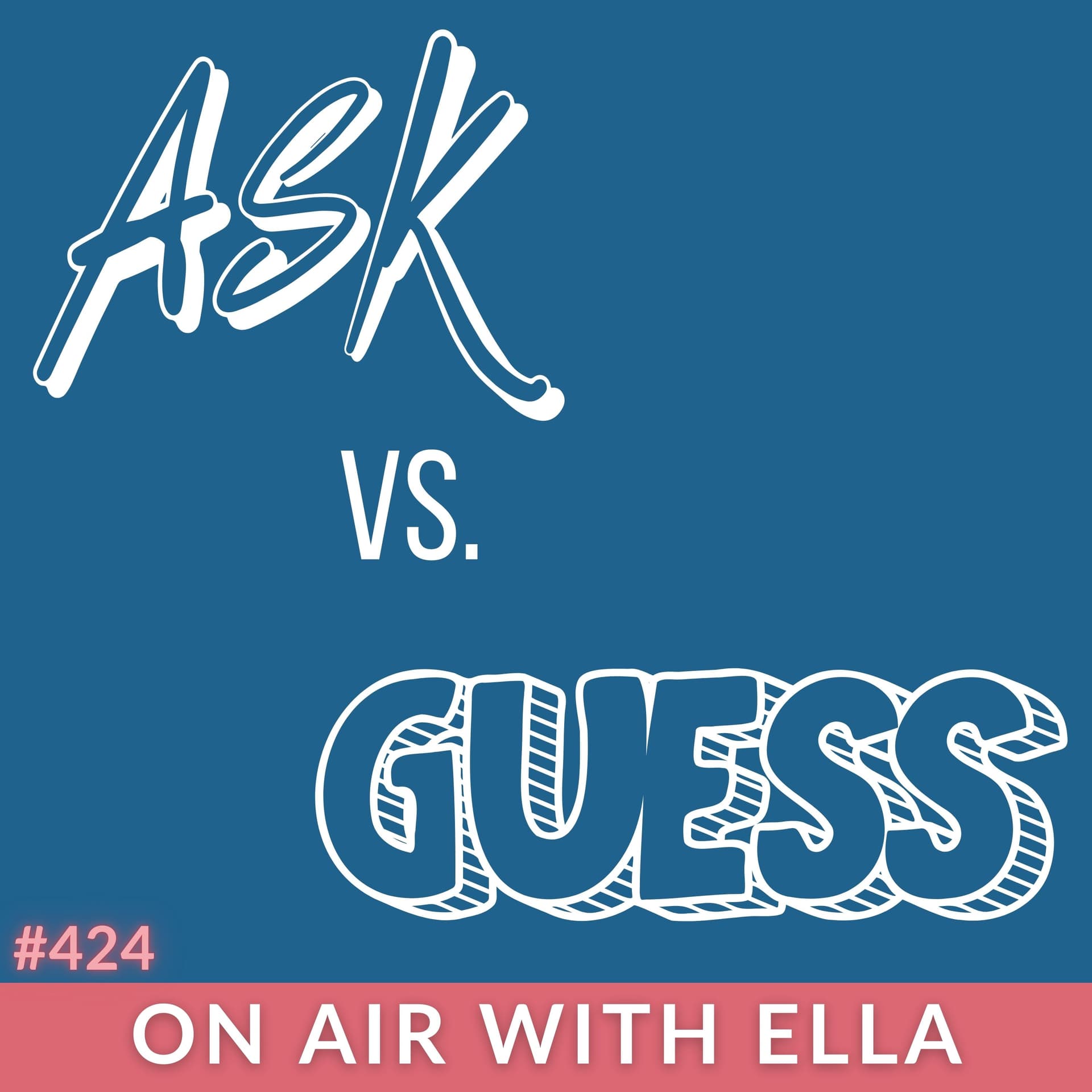 424: Are you "Ask" or "Guess" Communicator? Navigating mixed communication styles - ON AIR WITH ELLA | Women's Wellness cover