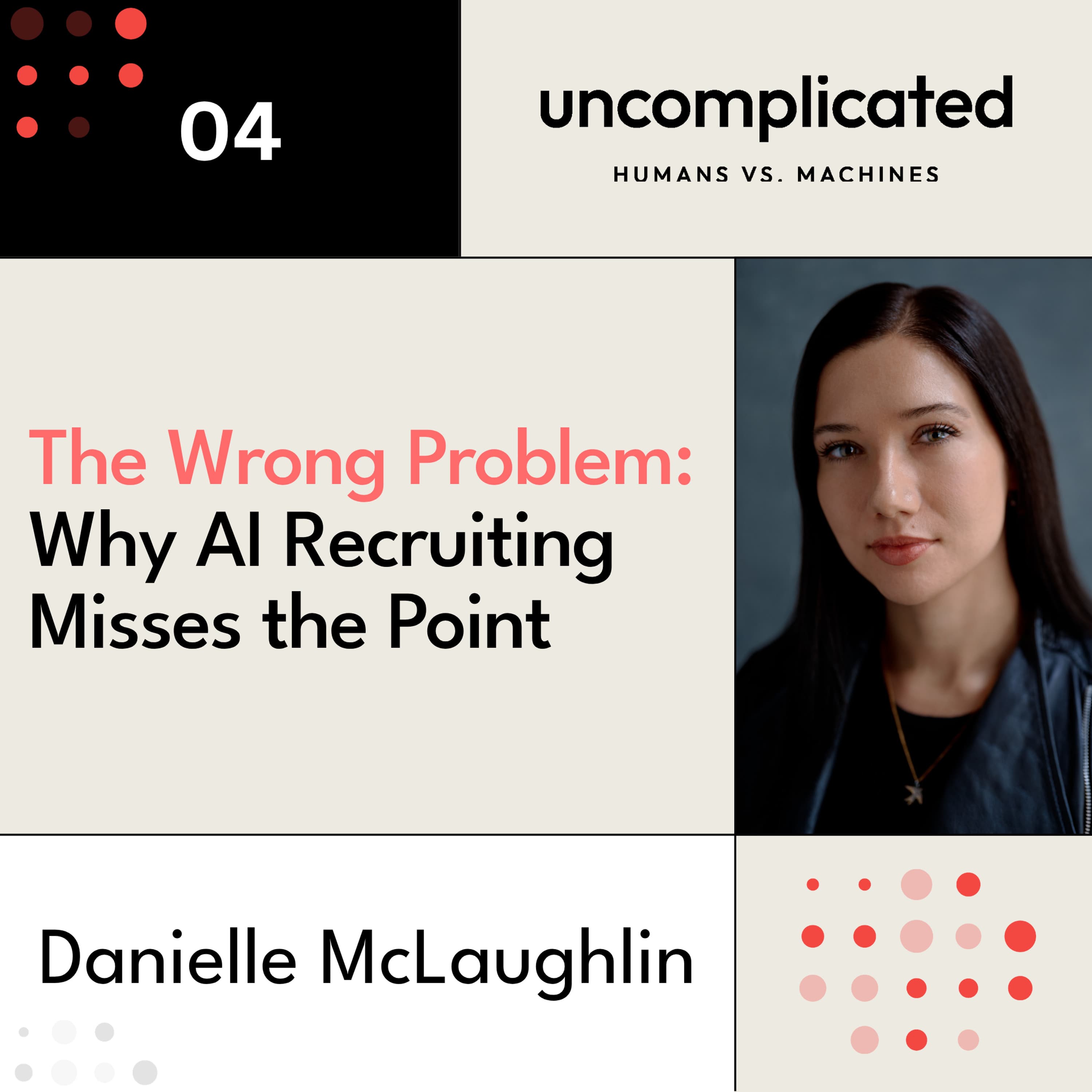 The Wrong Problem: Why AI Recruiting Misses the Point with Danielle McLaughlin - Uncomplicated: Humans vs. Machines cover