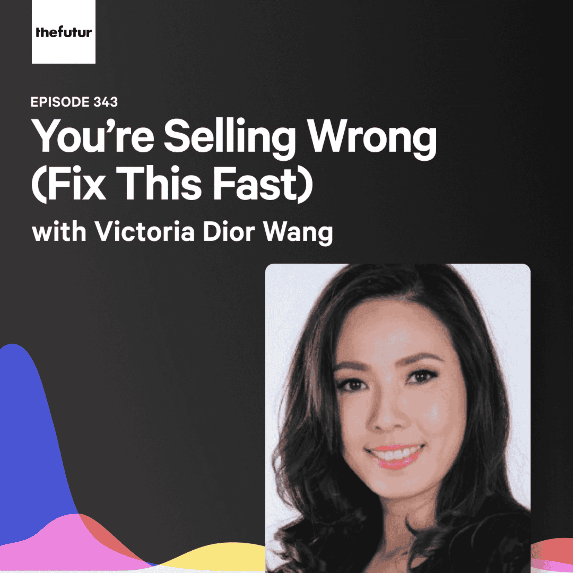 343 - You’re Selling Wrong (Fix This Fast) - With Victoria Dior Wang — The Futur with Chris Do cover