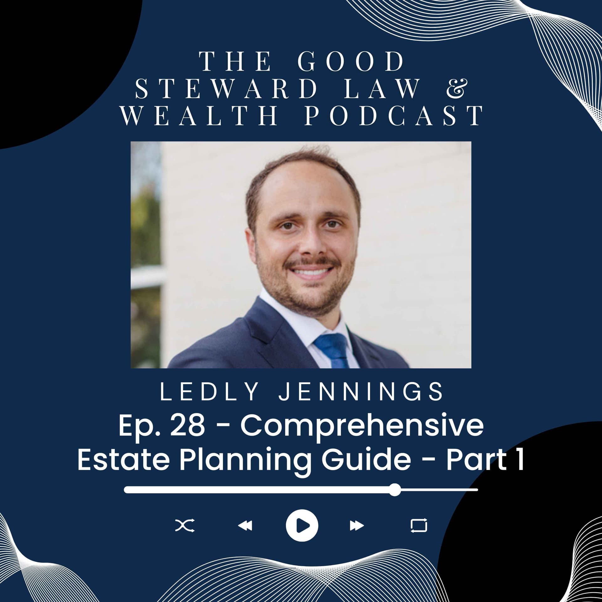 Ep. 28 - Comprehensive Estate Planning Guide - Part 1 — The Good Steward Law and Wealth Podcast cover