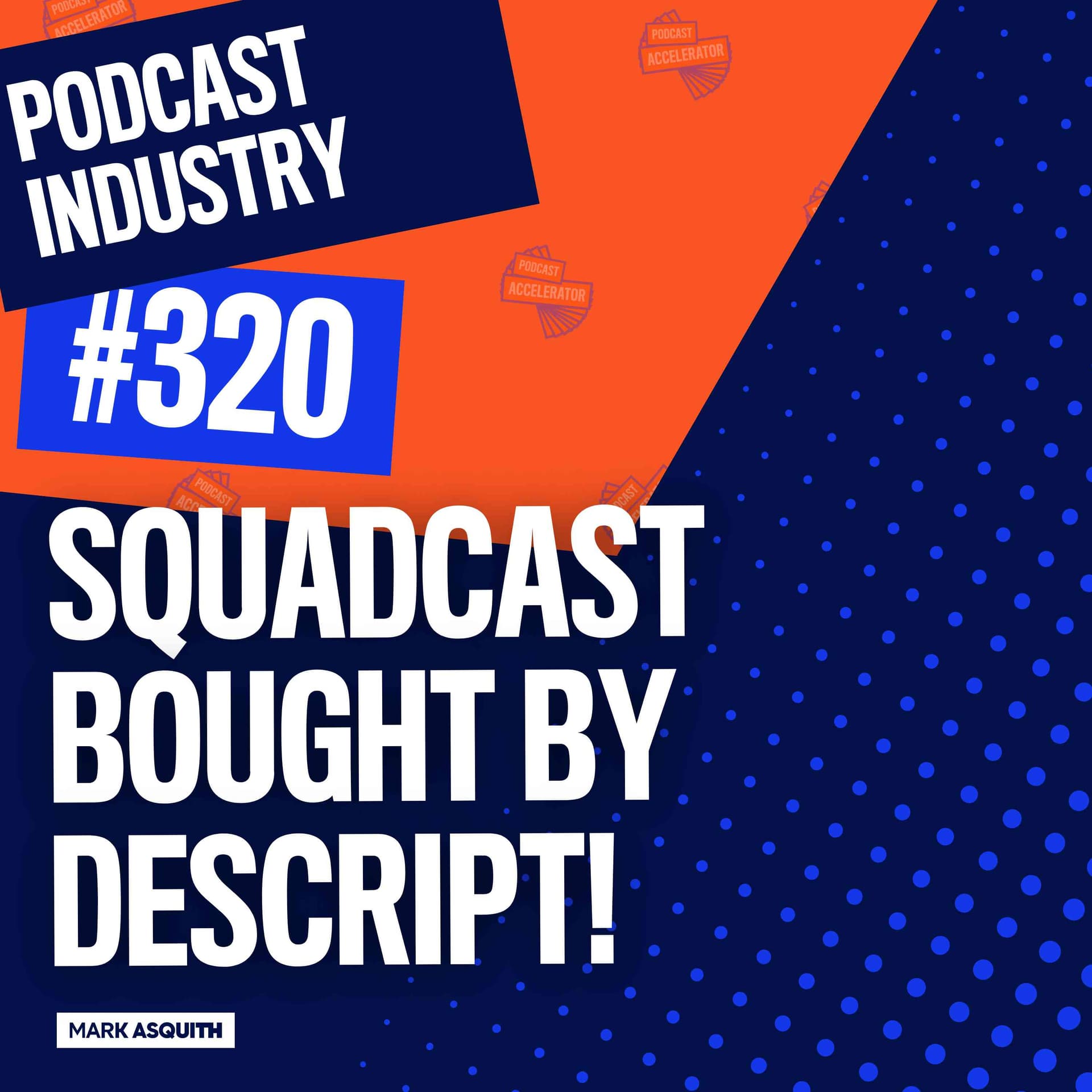 Squadcast Bought By Descript! Reaction, plus Podcast Movement 2023 - The Podcast Accelerator: How to Grow Your Podcast cover