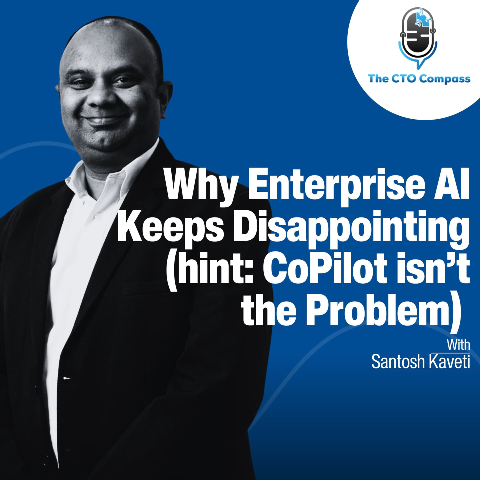 Why Enterprise AI Keeps Disappointing (hint: CoPilot isn’t the Problem) ft. Santosh Kaveti - The CTO Compass cover