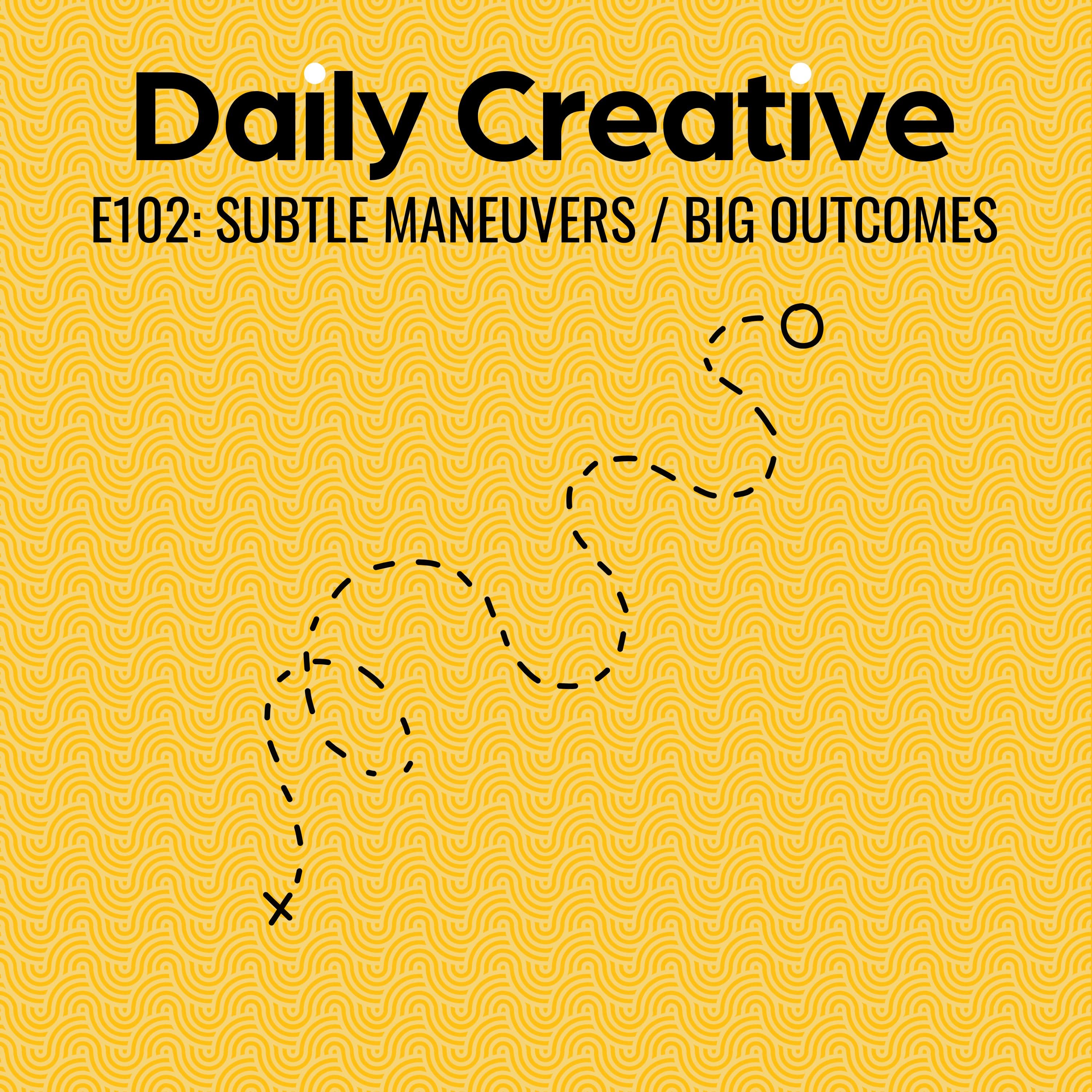 Subtle Maneuvers and Big Outcomes - Daily Creative with Todd Henry cover