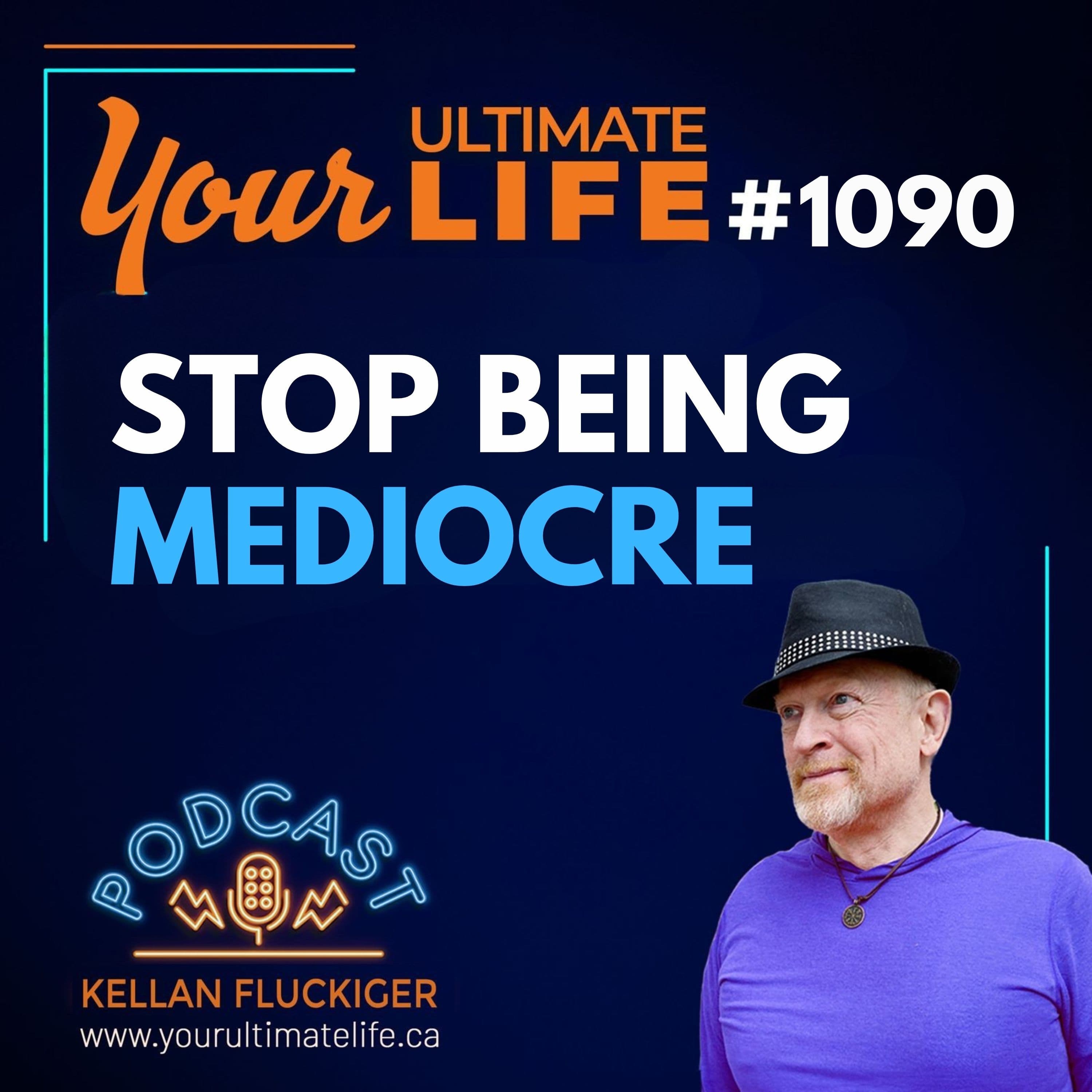 You Can’t Demand Excellence from Life If You Offer It Mediocrity - Your Ultimate Life with Kellan Fluckiger cover