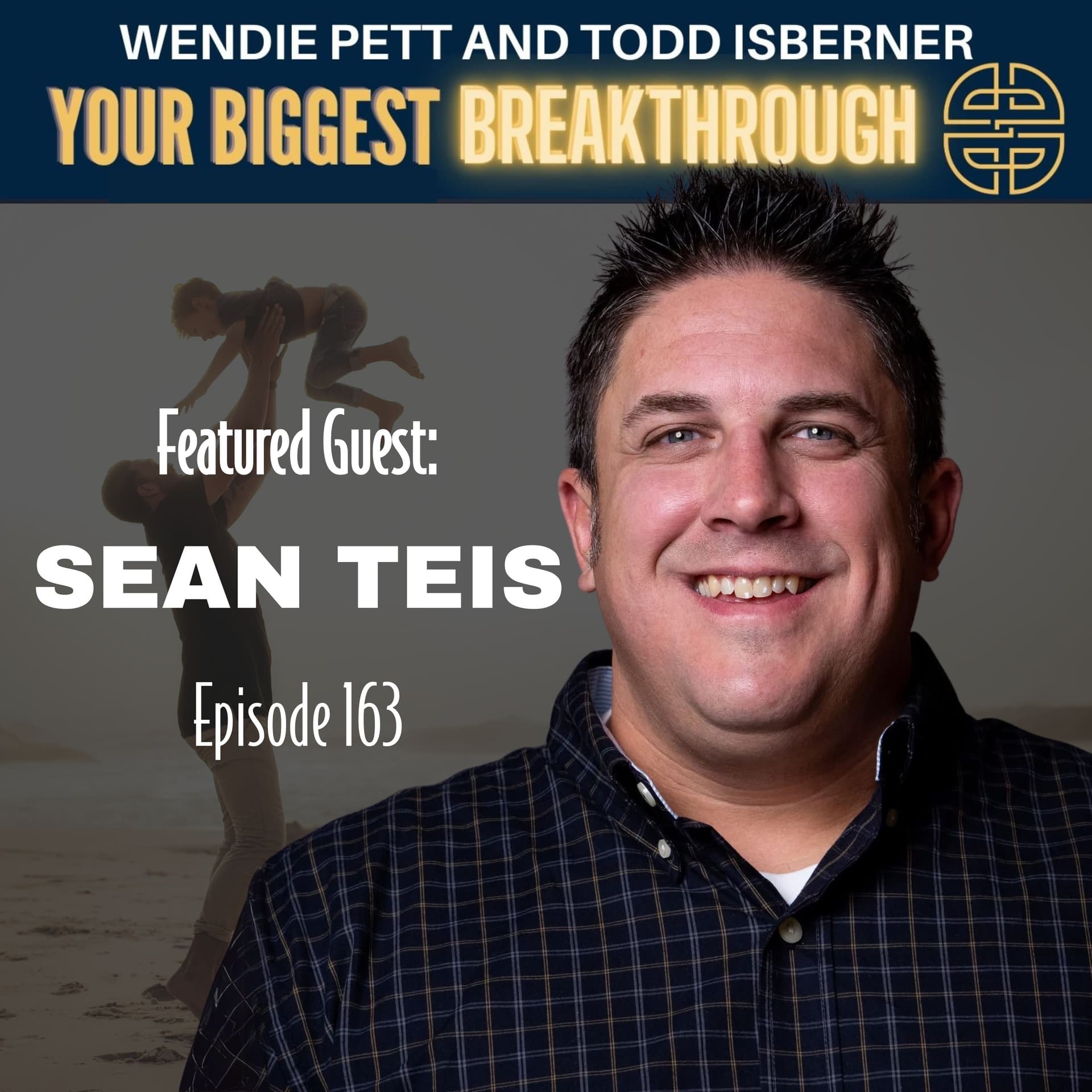 Episode 163: God Is My Dad: Sean Teis On Why Fatherlessness Is America’s Silent Crisis - Your Biggest Breakthrough cover