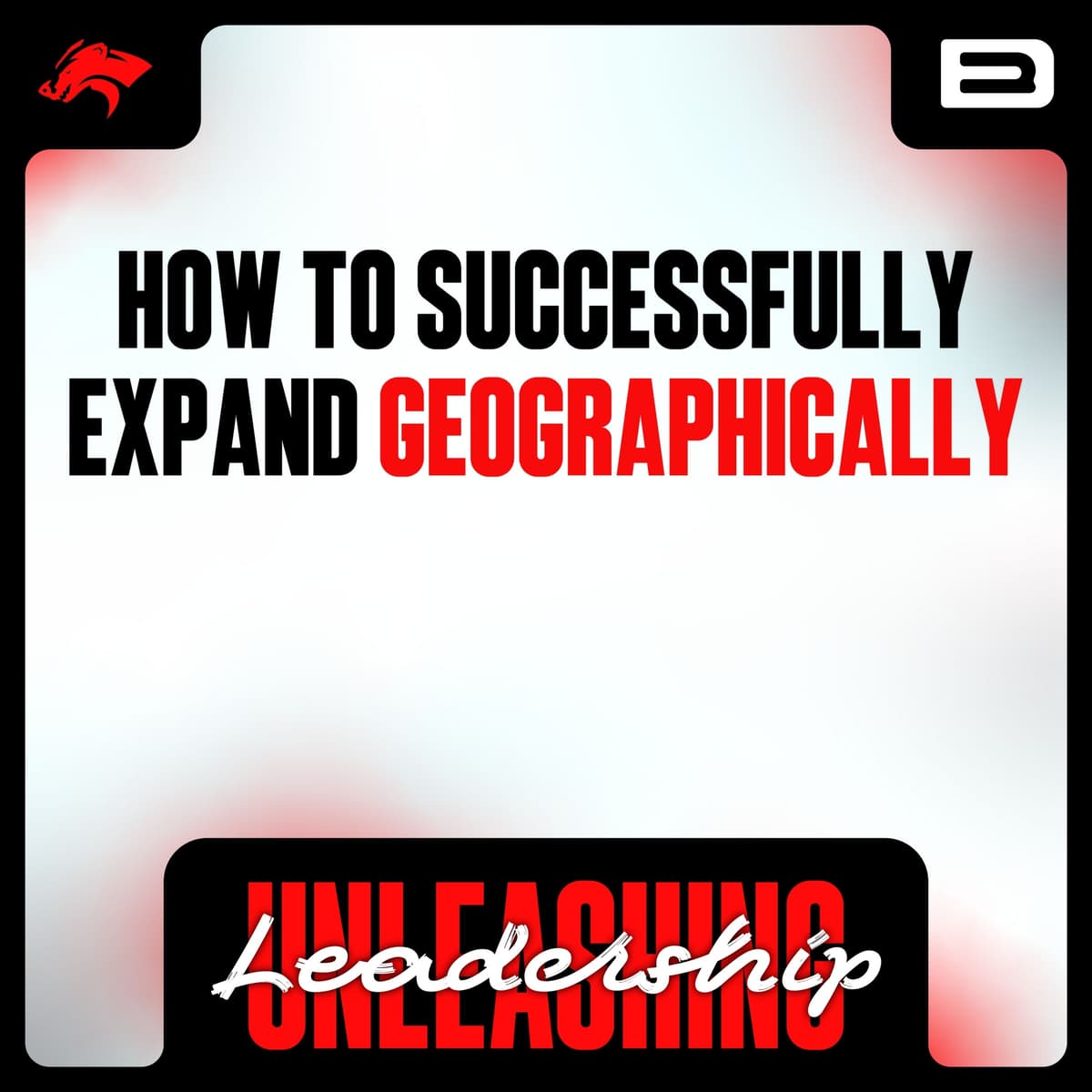 How to Successfully Expand Geographically - S8 E56 - Unleashing Leadership: Unlocking Greatness and Embracing Change cover