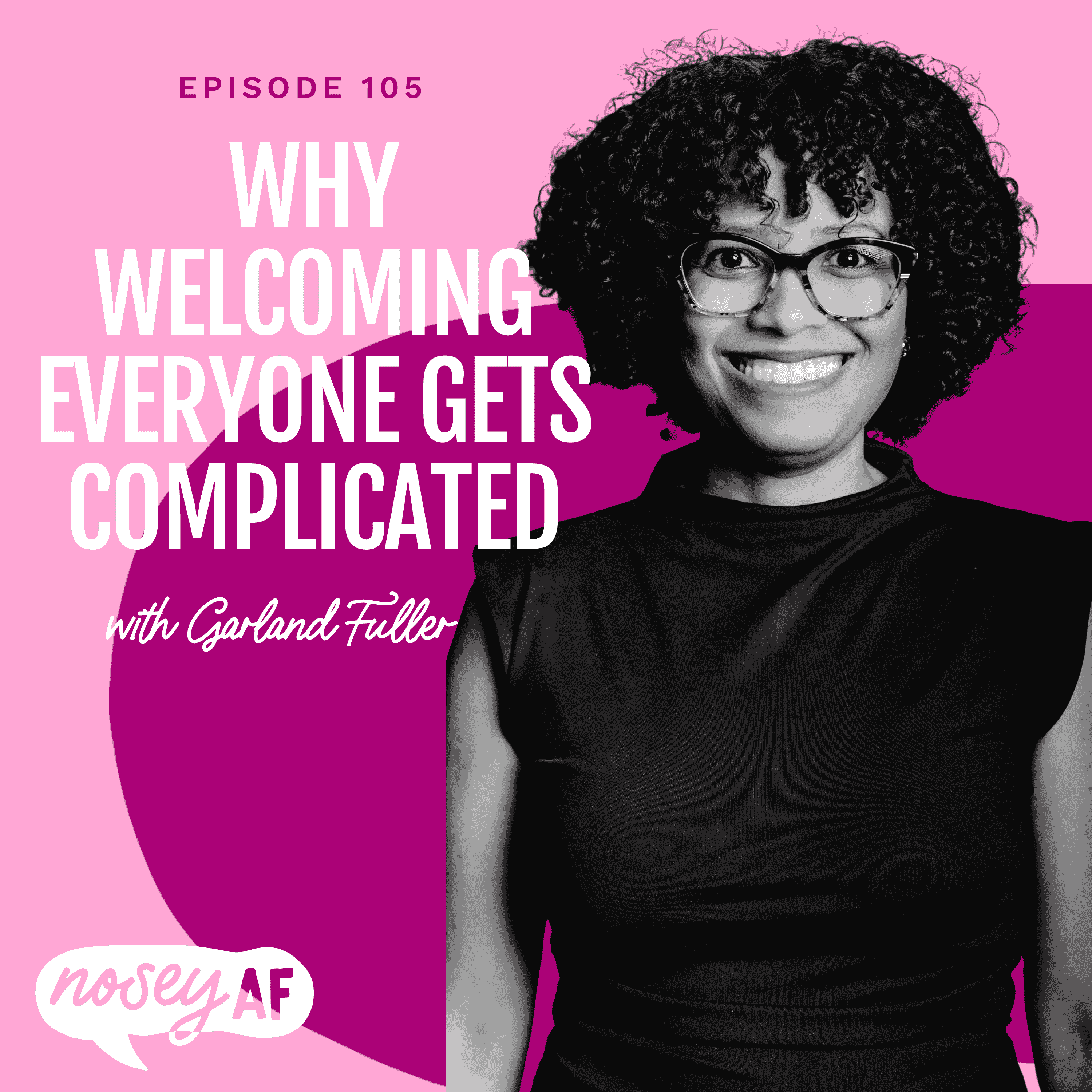 Why Welcoming Everyone Gets Complicated with Garland Fuller - noseyAF: Conversations about Art, Activism, and Social Change cover