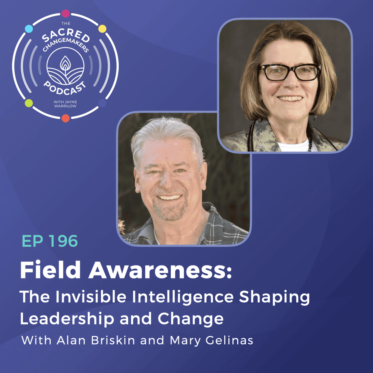196. Field Awareness: The Invisible Intelligence Shaping Leadership and Change with Alan Briskin and Mary Gelinas - Sacred Changemakers cover