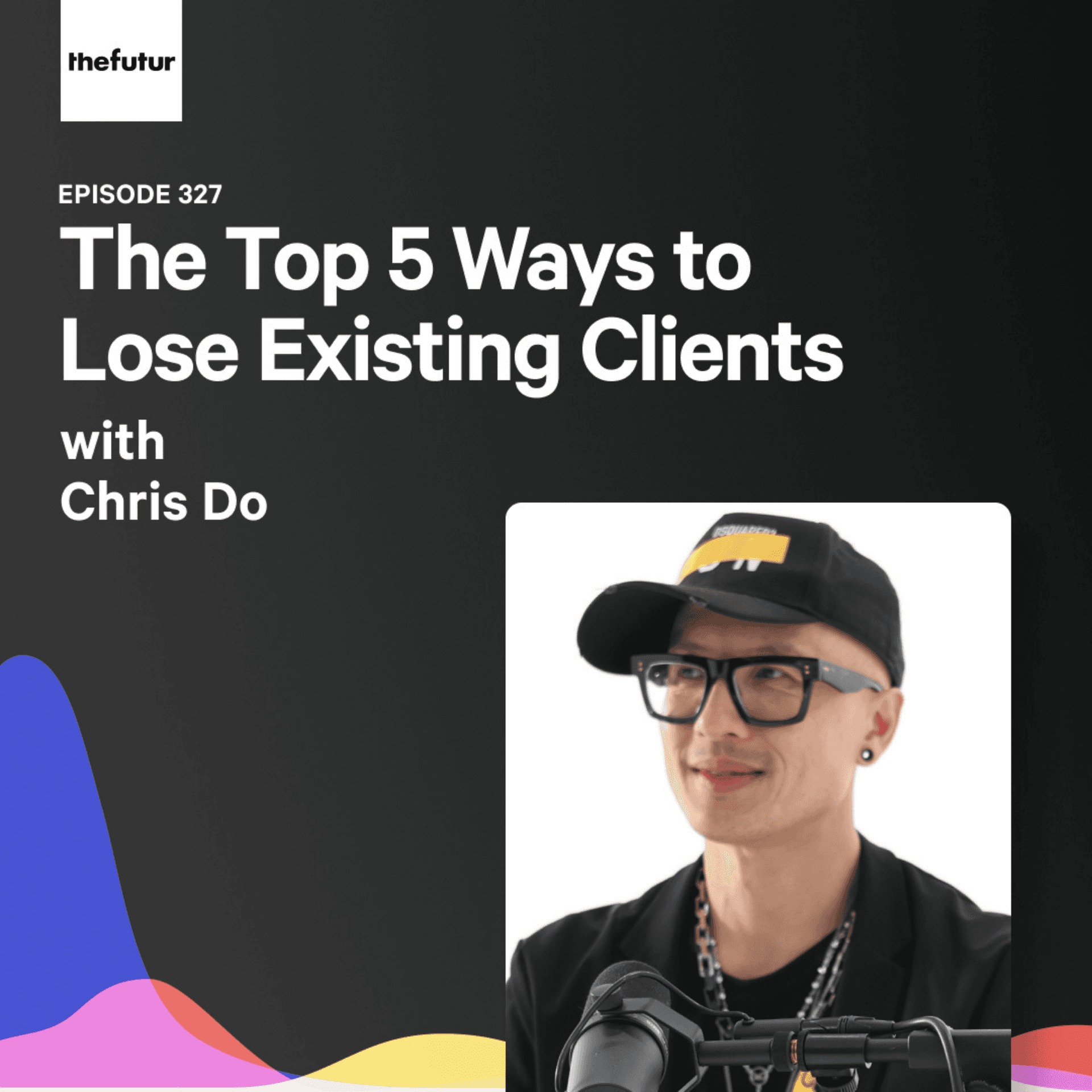 327 - The Top 5 Ways to Lose Existing Clients - With Chris Do — The Futur with Chris Do cover