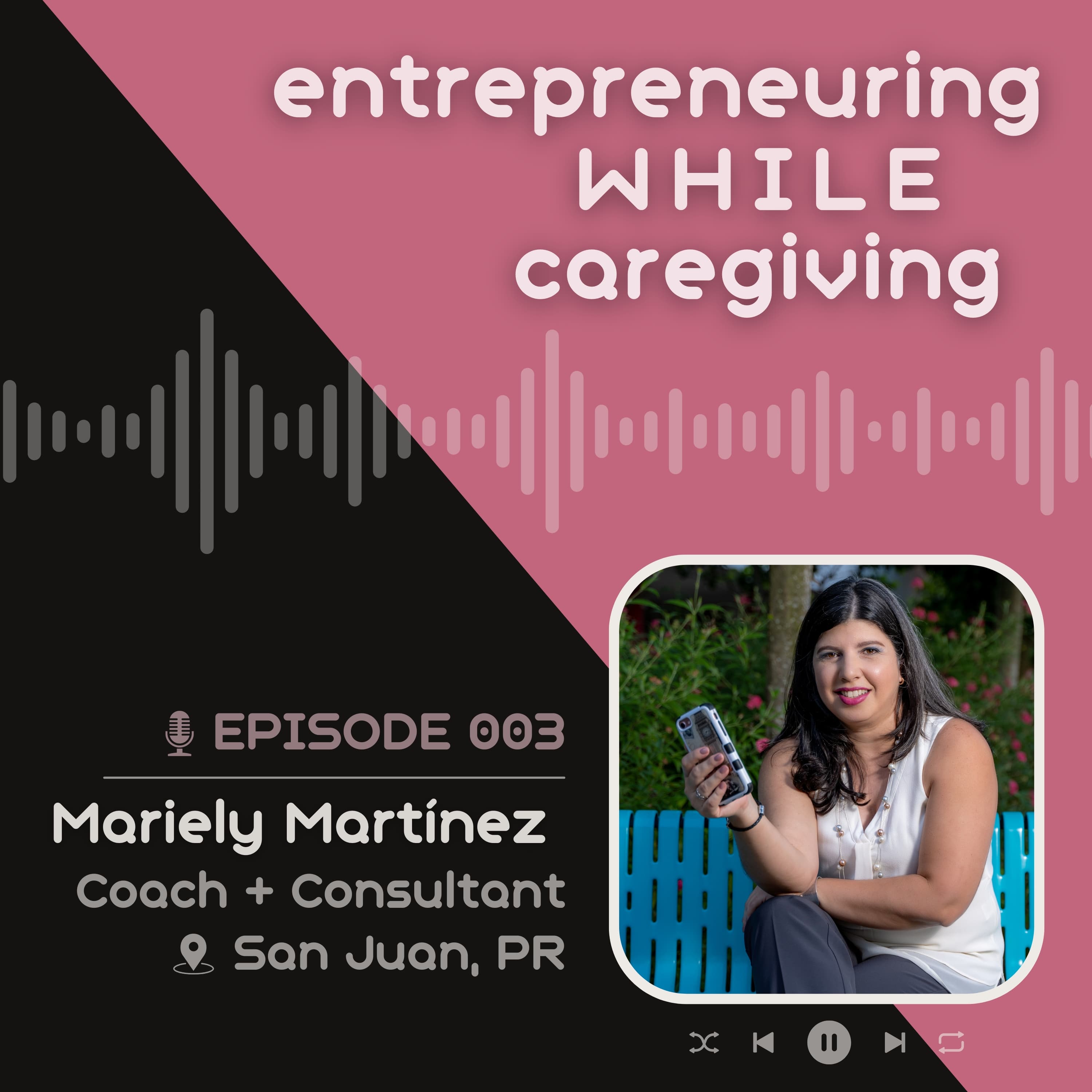 EP003: Mariely Sylvette Martinez - Entrepreneuring while caregiving cover