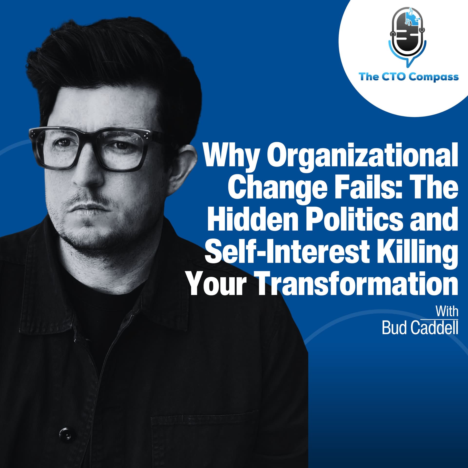 Why Organizational Change Fails: The Hidden Politics and Self-Interest Killing Your Transformation ft. Bud Caddell - The CTO Compass cover