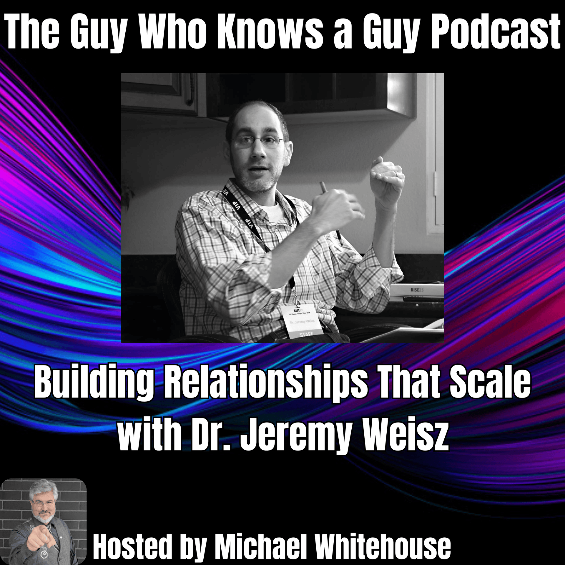 Building Relationships That Scale with Dr. Jeremy Weisz - The Guy Who Knows A Guy Podcast cover