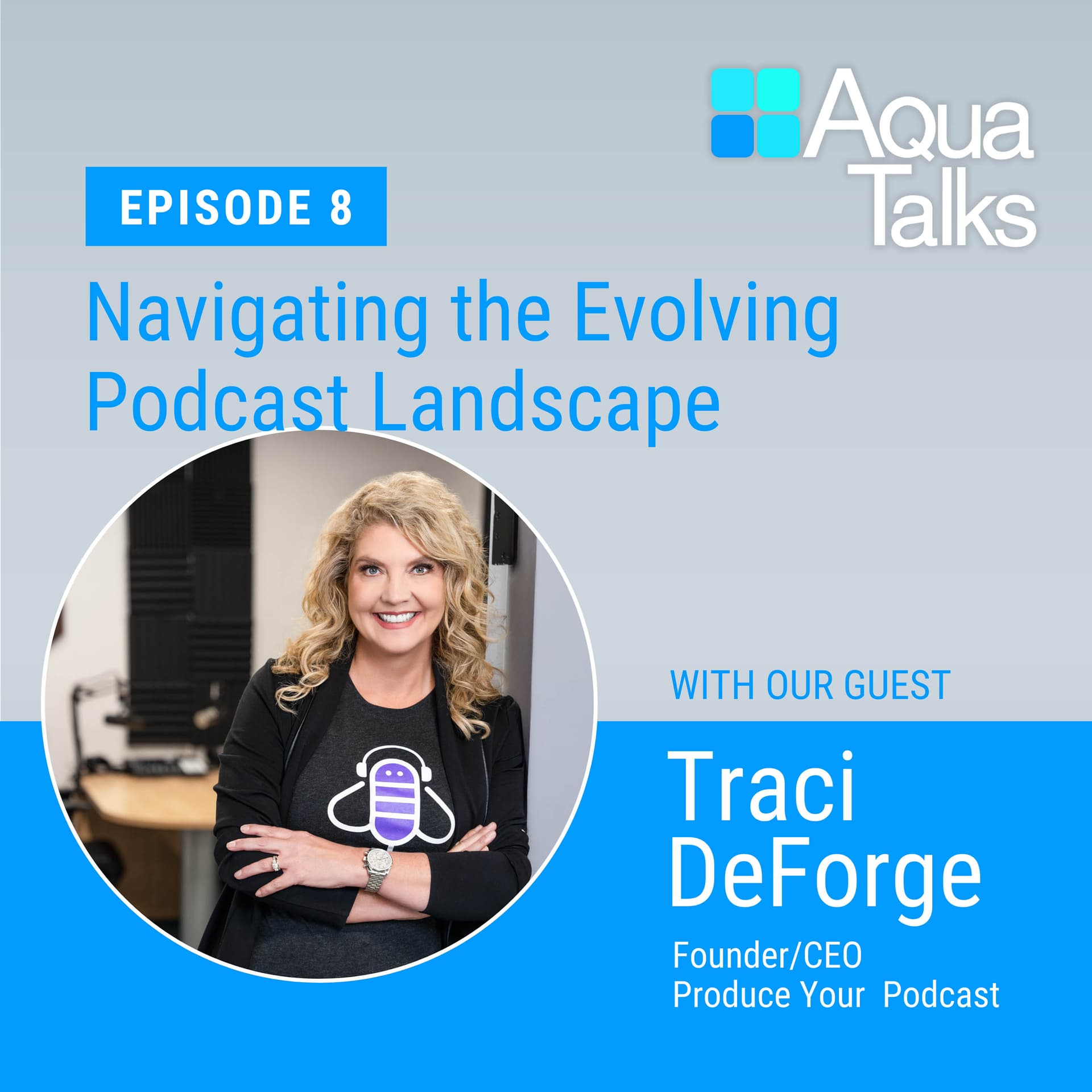 EP 8 Navigating the Evolving Podcast Landscape with Traci DeForge - Aqua Talks cover