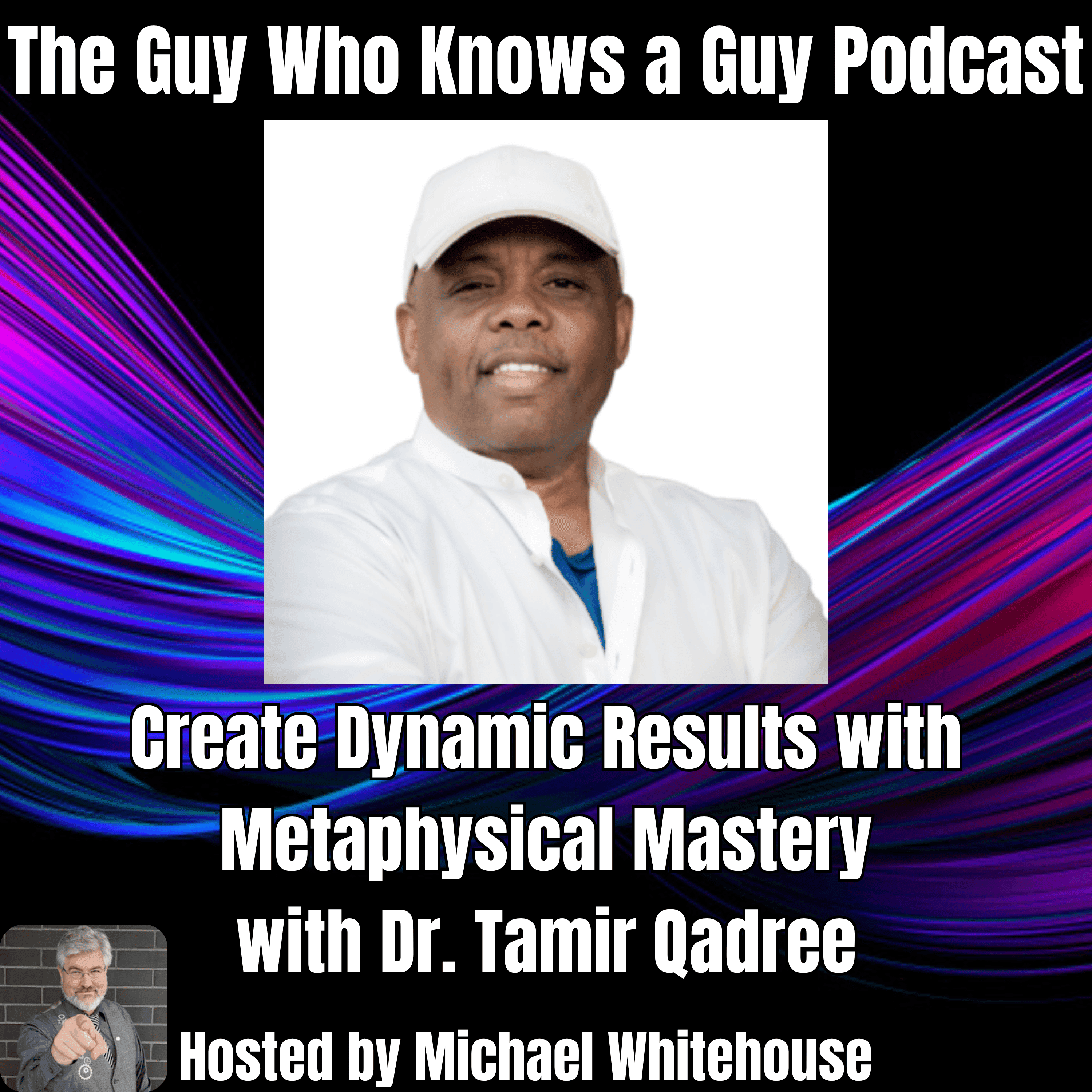 Dr. Tamir Qadree: Create Dynamic Results with the Power of the Mind - The Guy Who Knows A Guy Podcast cover