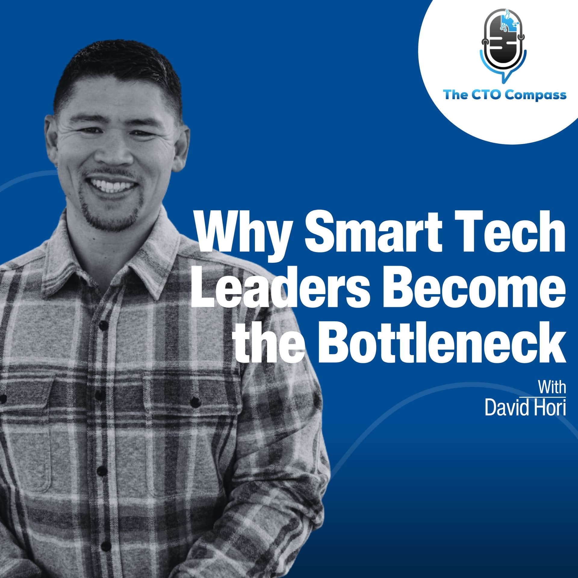Why Smart Tech Leaders Become the Bottleneck (and How to Get Out of the Weeds) ft. David Hori - The CTO Compass cover