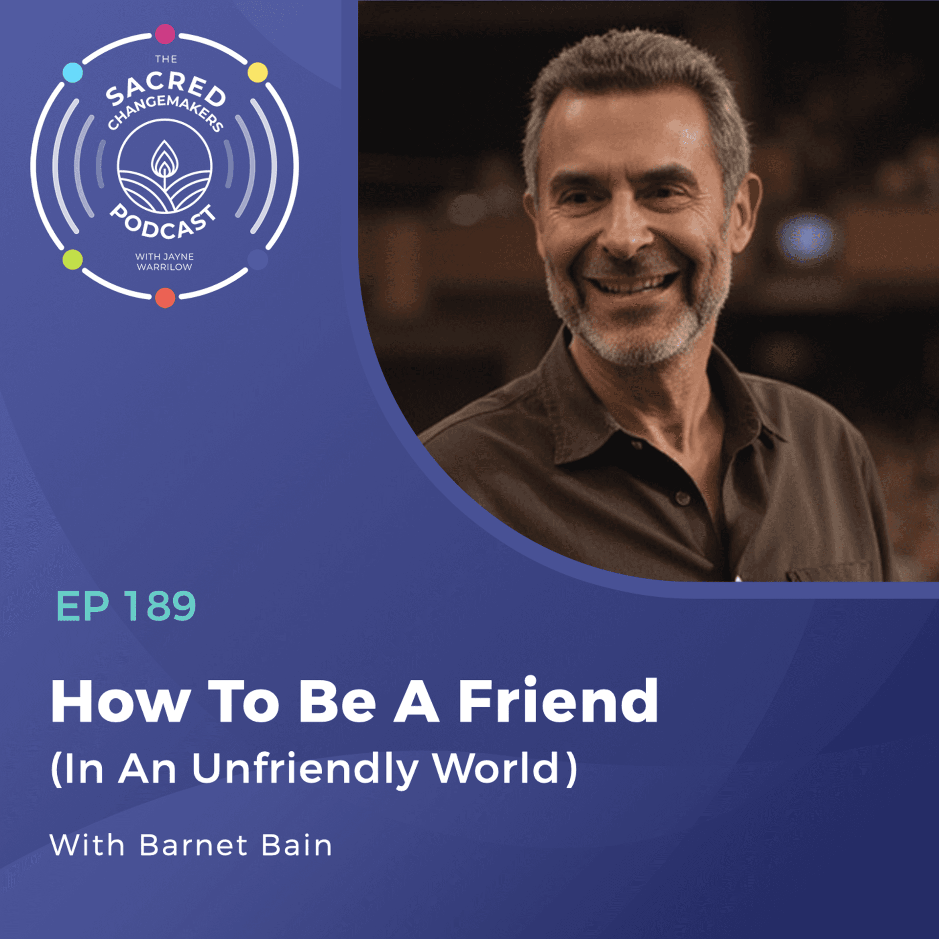 189. How To Be A Friend (In An Unfriendly World) with Barnet Bain - Sacred Changemakers cover