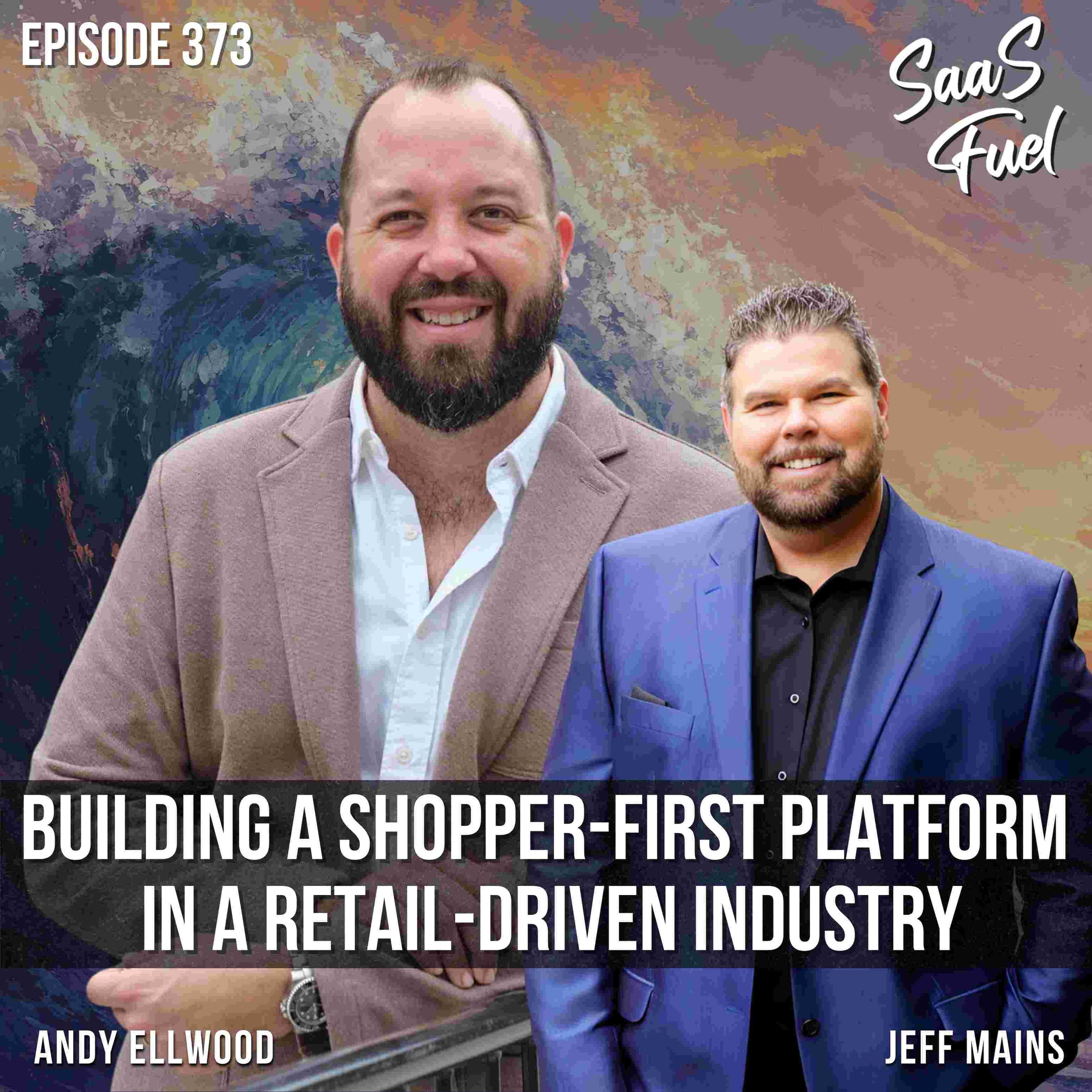 Building a Shopper-First Platform in a Retail-Driven Industry | Andy Ellwood | 373 - SaaS Fuel cover