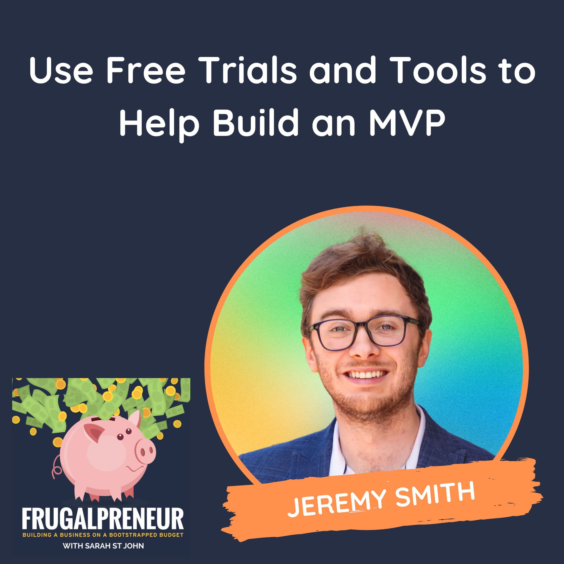 Use Free Trials and Tools to Help Build an MVP (with Jeremy Smith) — Frugalpreneur: Building a Business on a Bootstrapped Budget cover