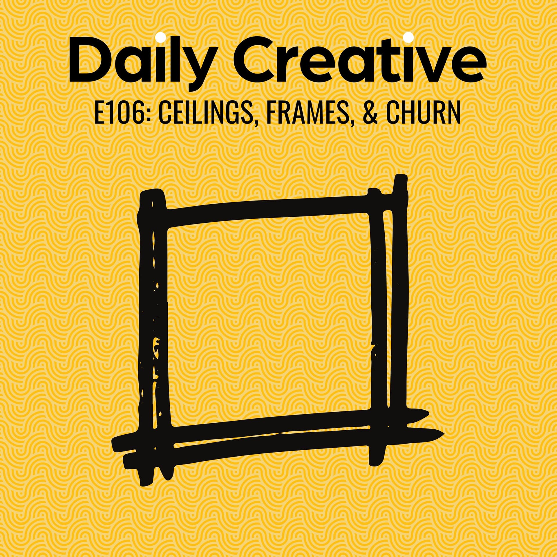 Ceilings, Frames, & Churn: Breaking Invisible Barriers in Your Work and Relationships - Daily Creative with Todd Henry cover