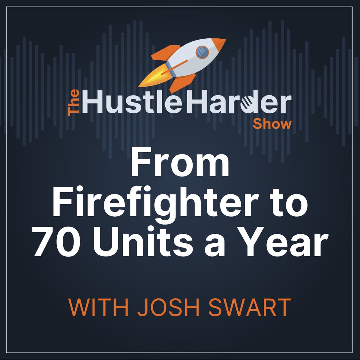 From Firefighter to 70 Units a Year: Josh Swart’s Blueprint for Building Wealth - The Hustle Harder Show cover