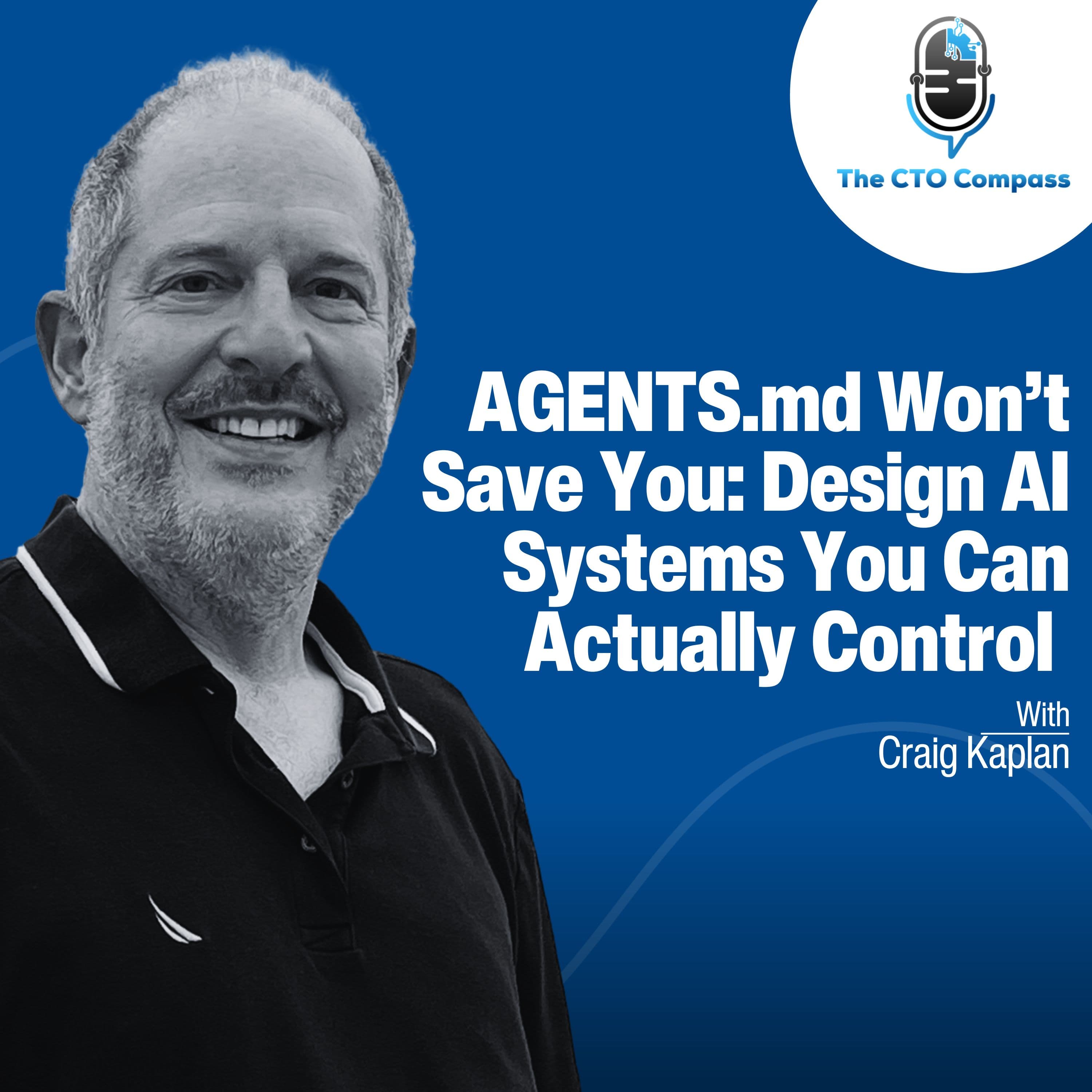 AGENTS.md Won’t Save You: Design AI Systems You Can Actually Control ft. Craig Kaplan - The CTO Compass cover