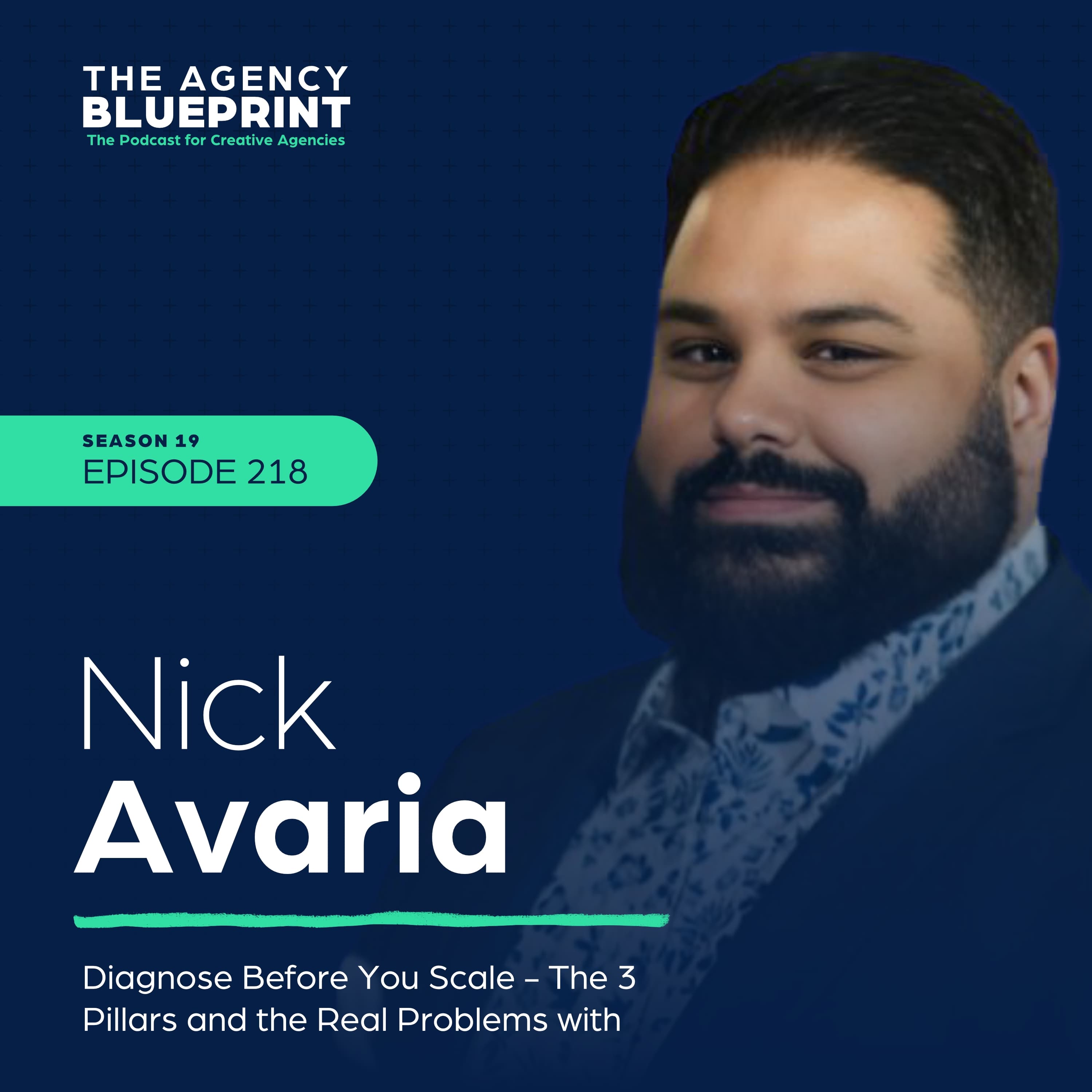 Season 19 | Ep 218 | Diagnose Before You Scale - The 3 Pillars and the Real Problems with Nick Avaria - Agency Blueprint cover