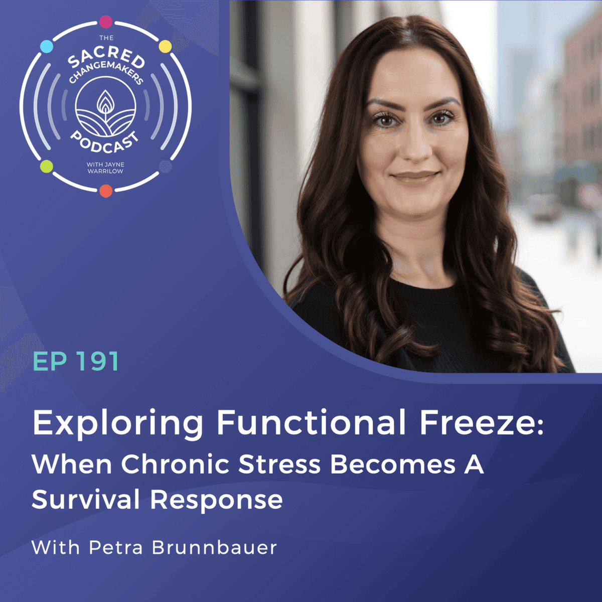 191. Exploring Functional Freeze: When Chronic Stress Becomes A Survival Response with Petra Brunnbauer - Sacred Changemakers cover