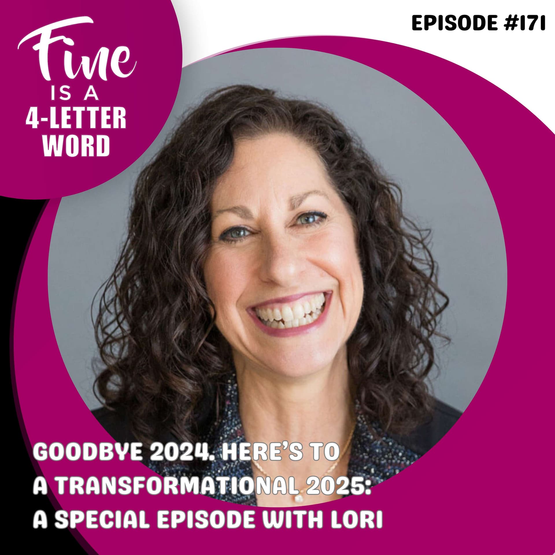 171. Goodbye 2024. Here’s To a Transformational 2025: A Special Episode with Lori - FINE is a 4-Letter Word cover