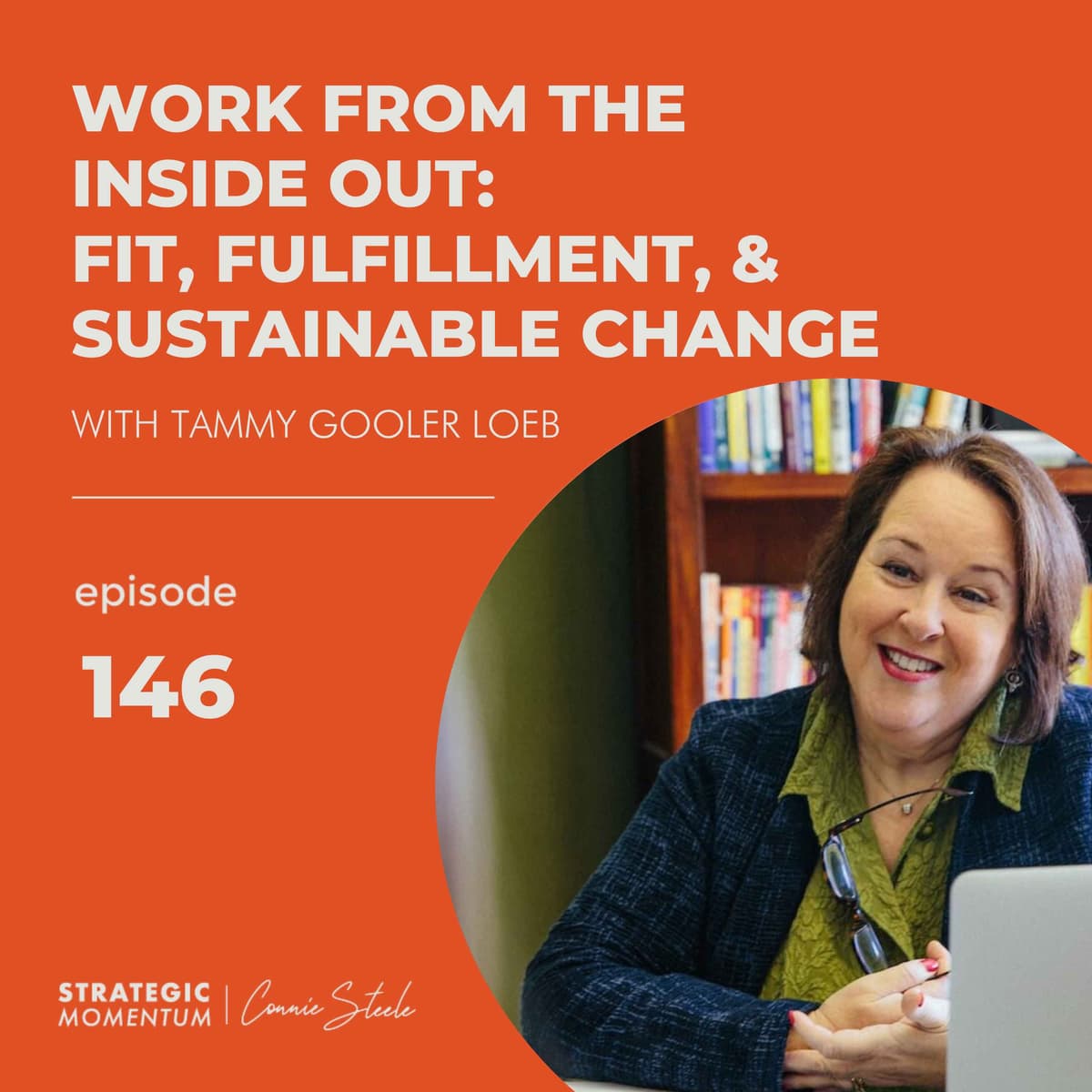 Ep. 146 - Work From the Inside Out: Fit, Fulfillment, & Sustainable Change - with Tammy Gooler Loeb - Strategic Momentum cover