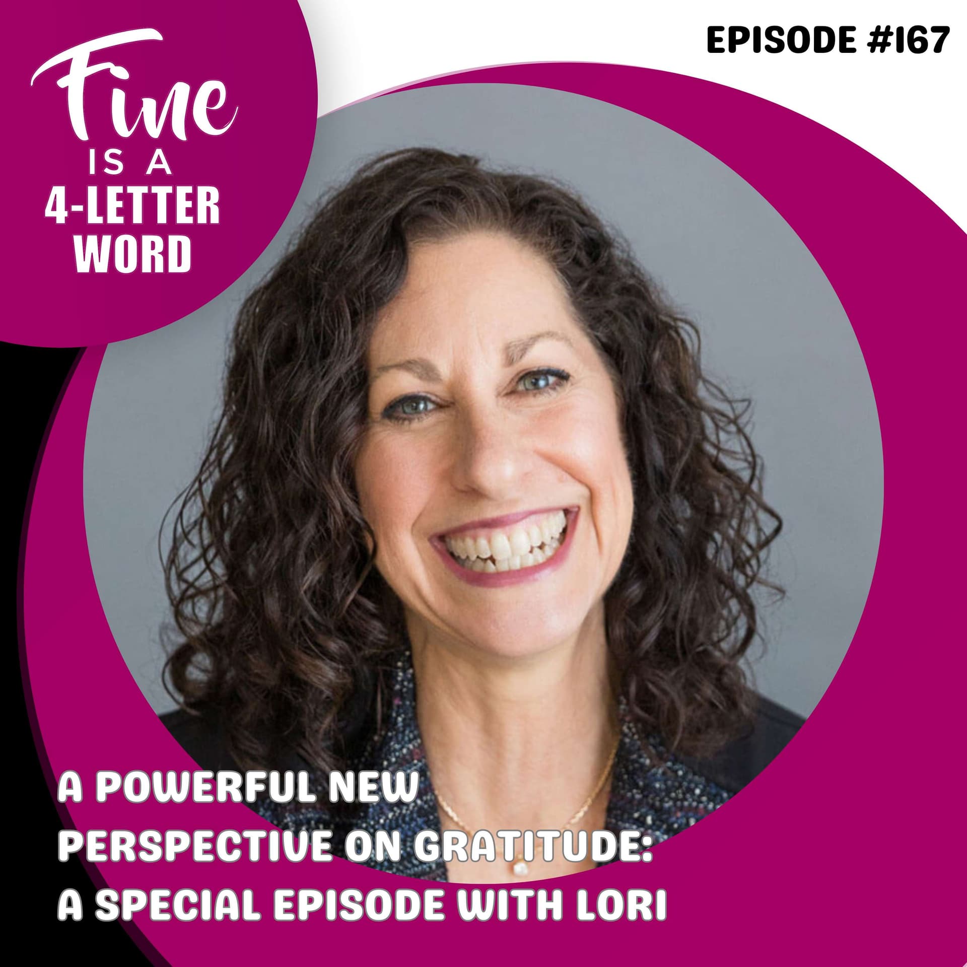167. A Powerful New Perspective on Gratitude: A Special Episode with Lori - FINE is a 4-Letter Word cover