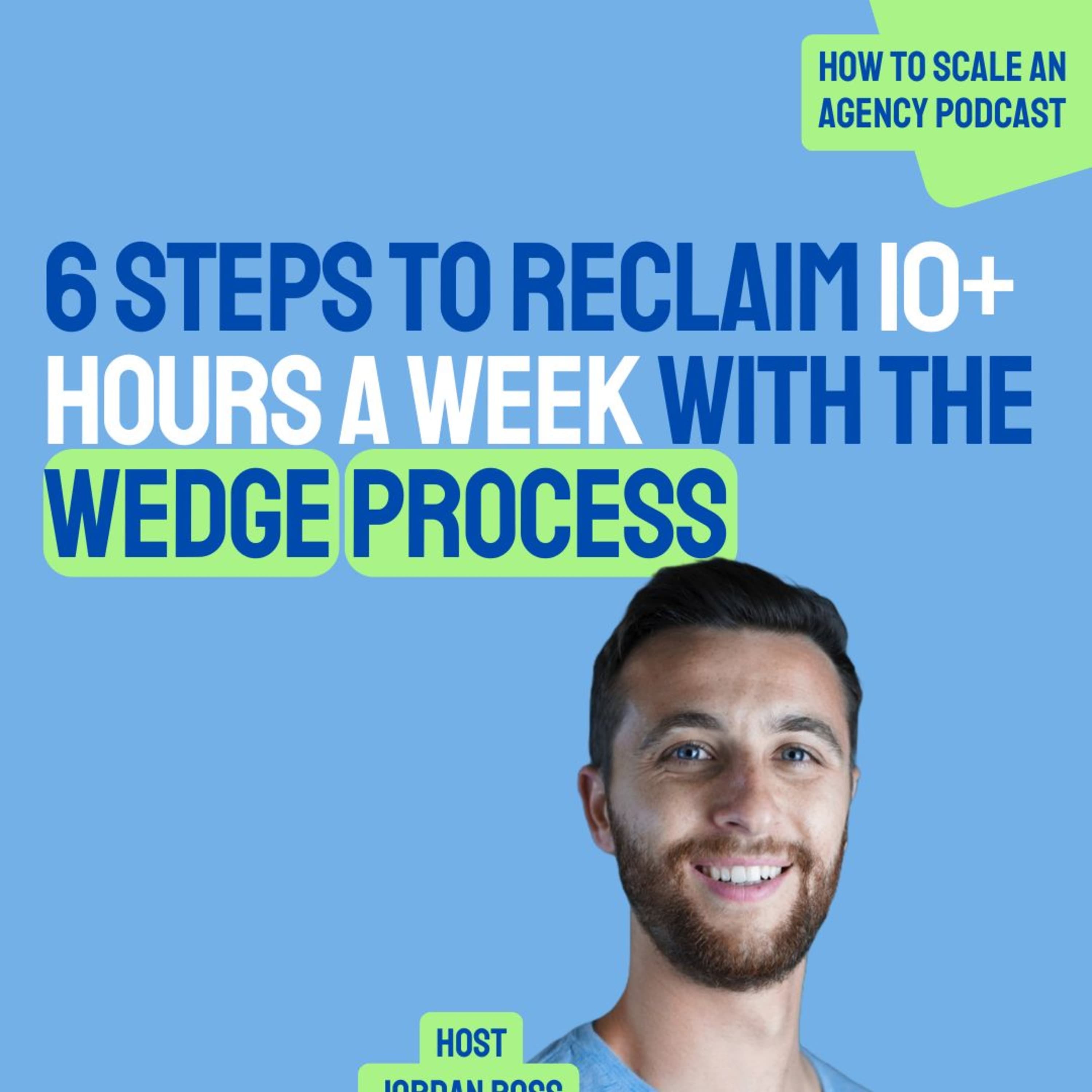 6 Steps to Reclaim 10+ Hours a Week with the Wedge Process - How to Scale an 8 Figure Agency 🚀 cover