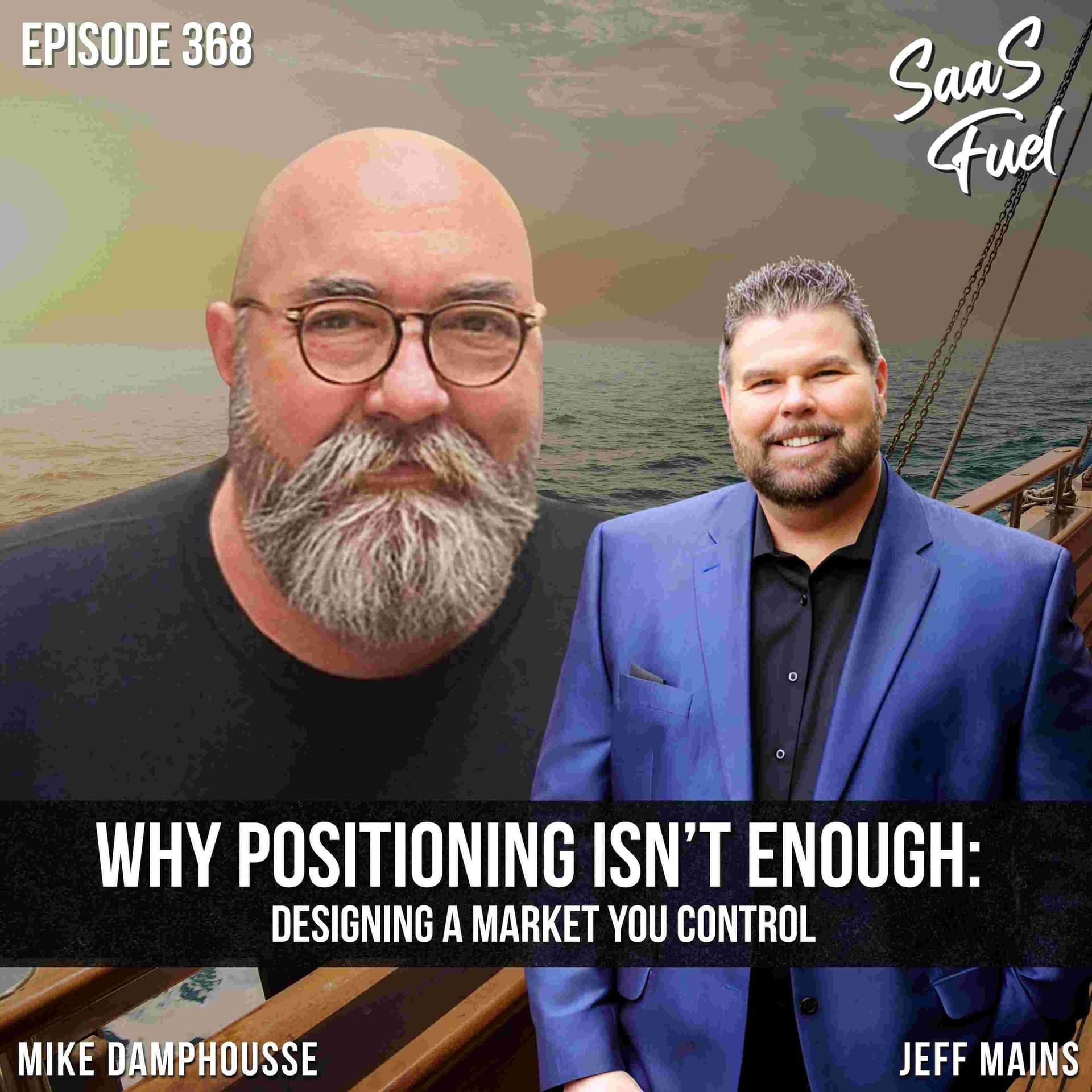 Why Positioning Isn’t Enough: Designing a Market You Control | Mike Damphousse | 368 - SaaS Fuel cover