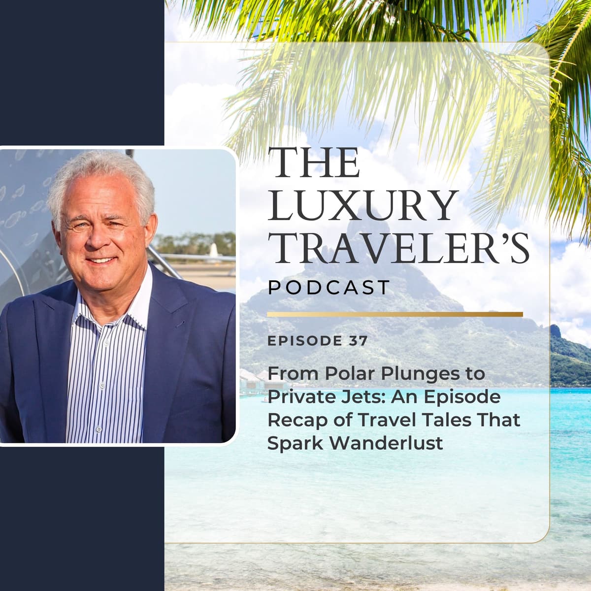 Ep 37 - From Polar Plunges to Private Jets: An Episode Recap of Travel Tales That Spark Wanderlust - The Luxury Travelers Podcast cover