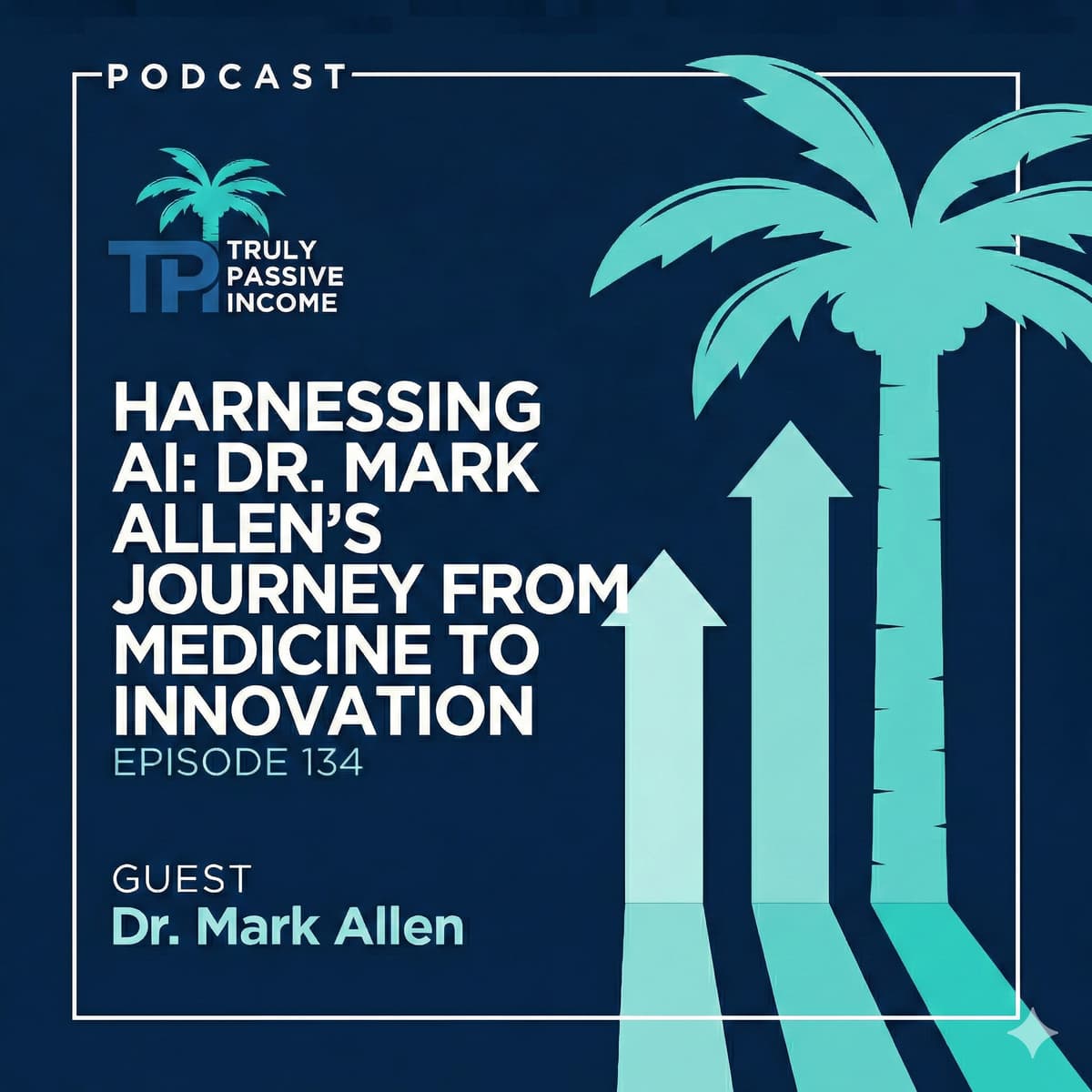 Harnessing AI: Dr. Mark Allen's Journey from Medicine to Innovation - Truly Passive Income cover