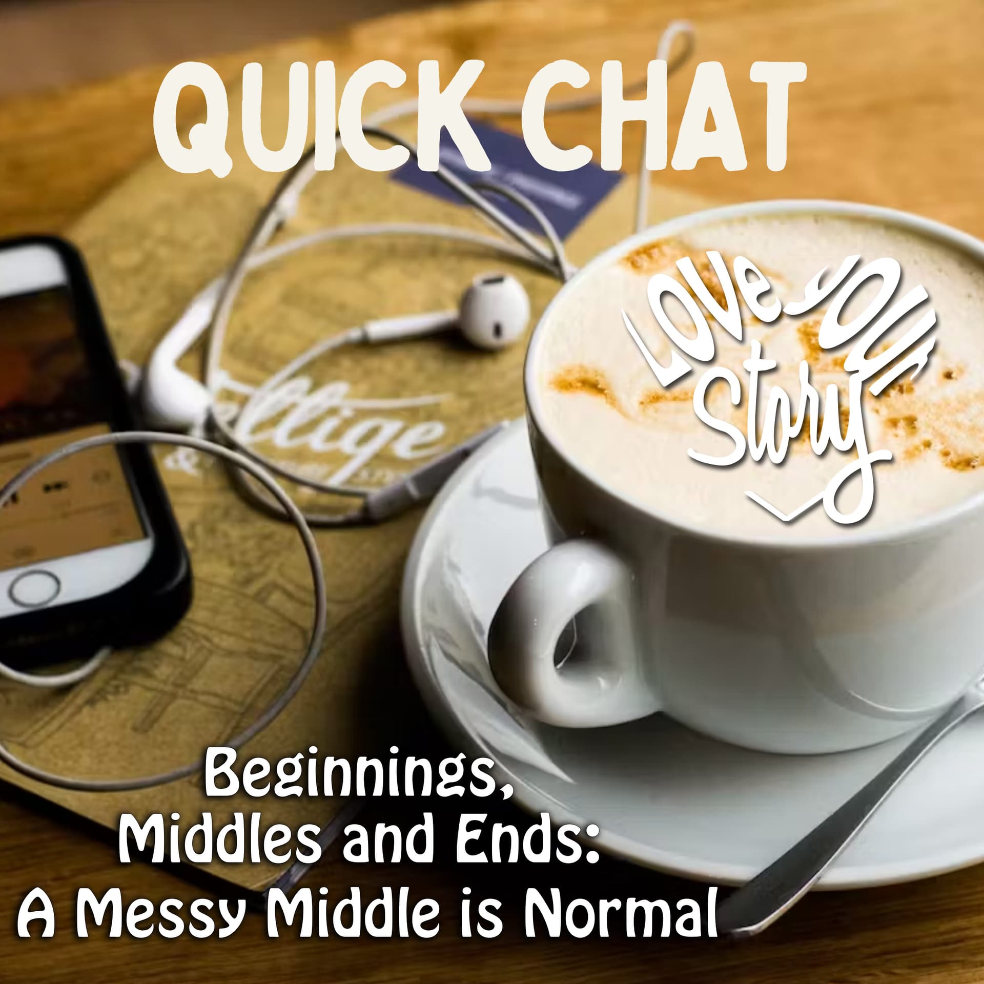 Episode 278: Quick Chat - Beginnings, Middles and Ends — Love Your Story: Stories and discussions about personal growth, mindset and living with intention cover
