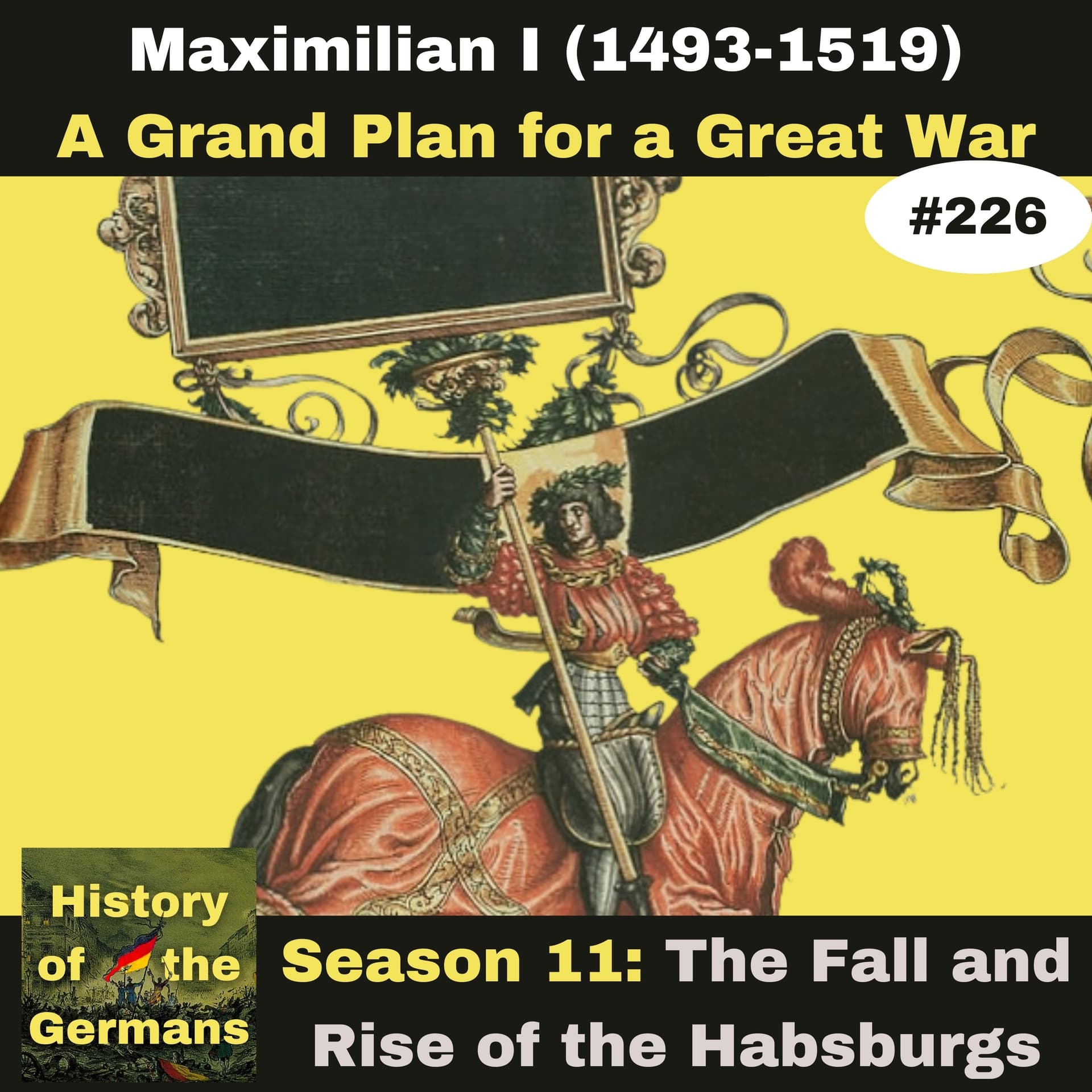 Ep. 226: Maximilian I (1493-1519) - A Grand Plan for a Great War — History of the Germans cover