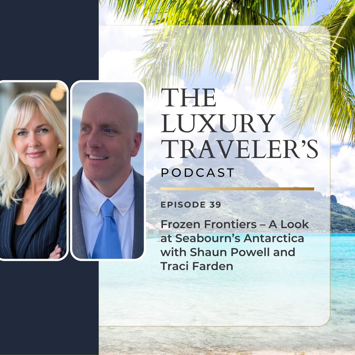 Frozen Frontiers - A Look at Seabourn’s Antarctica with Shaun Powell & Traci Farden | EP 39 - The Luxury Travelers Podcast cover