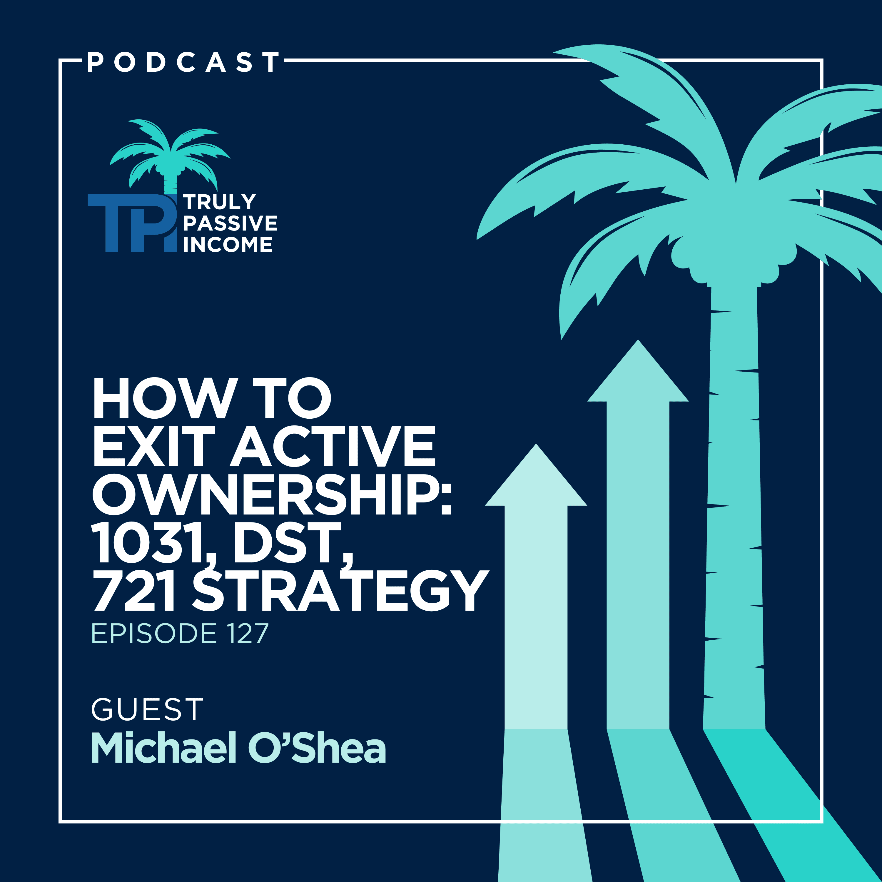 How to Exit Active Ownership: 1031, DST, 721 Strategy with Michael O’Shea - Truly Passive Income cover