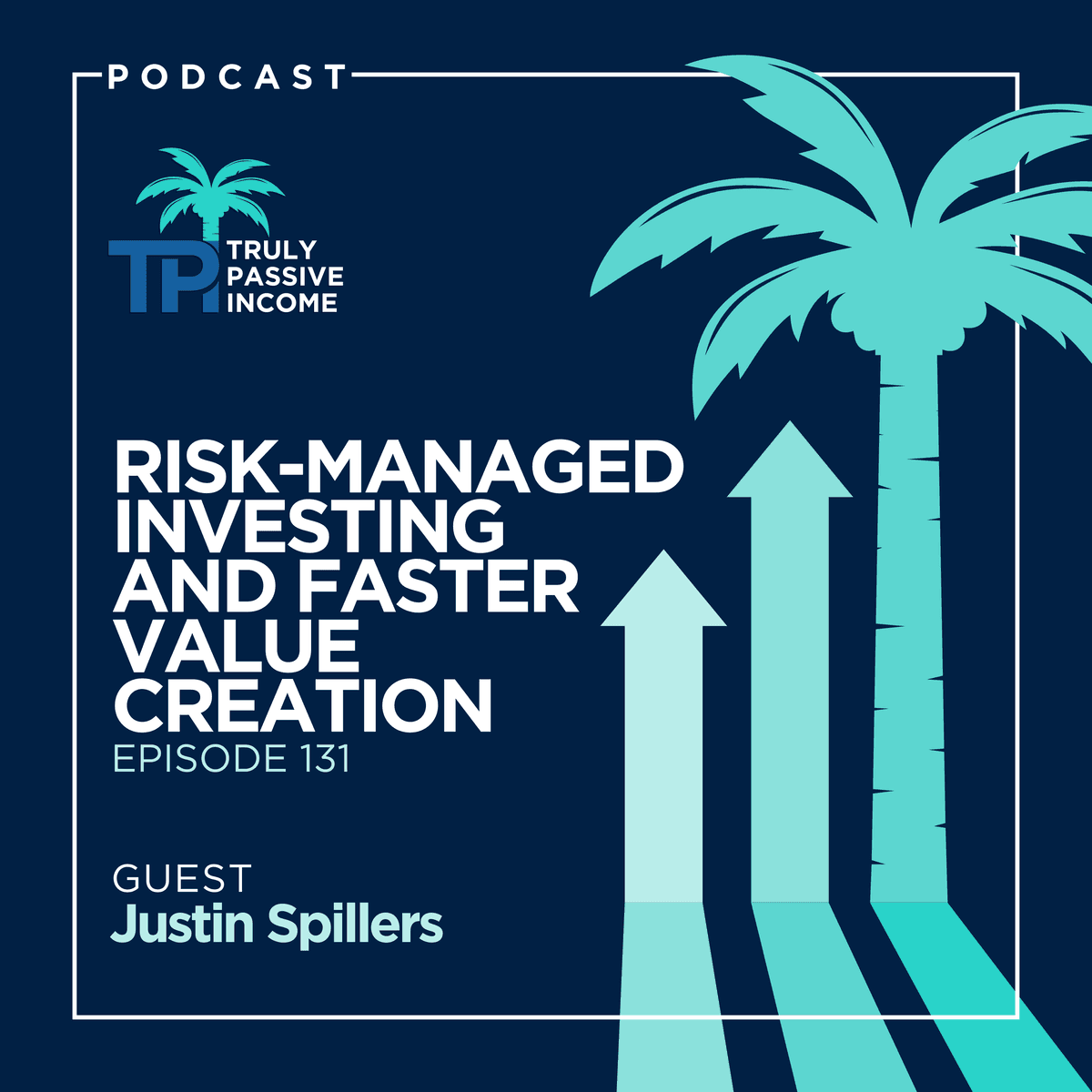 Risk-Managed Investing And Faster Value Creation With Justin Spillers - Truly Passive Income cover