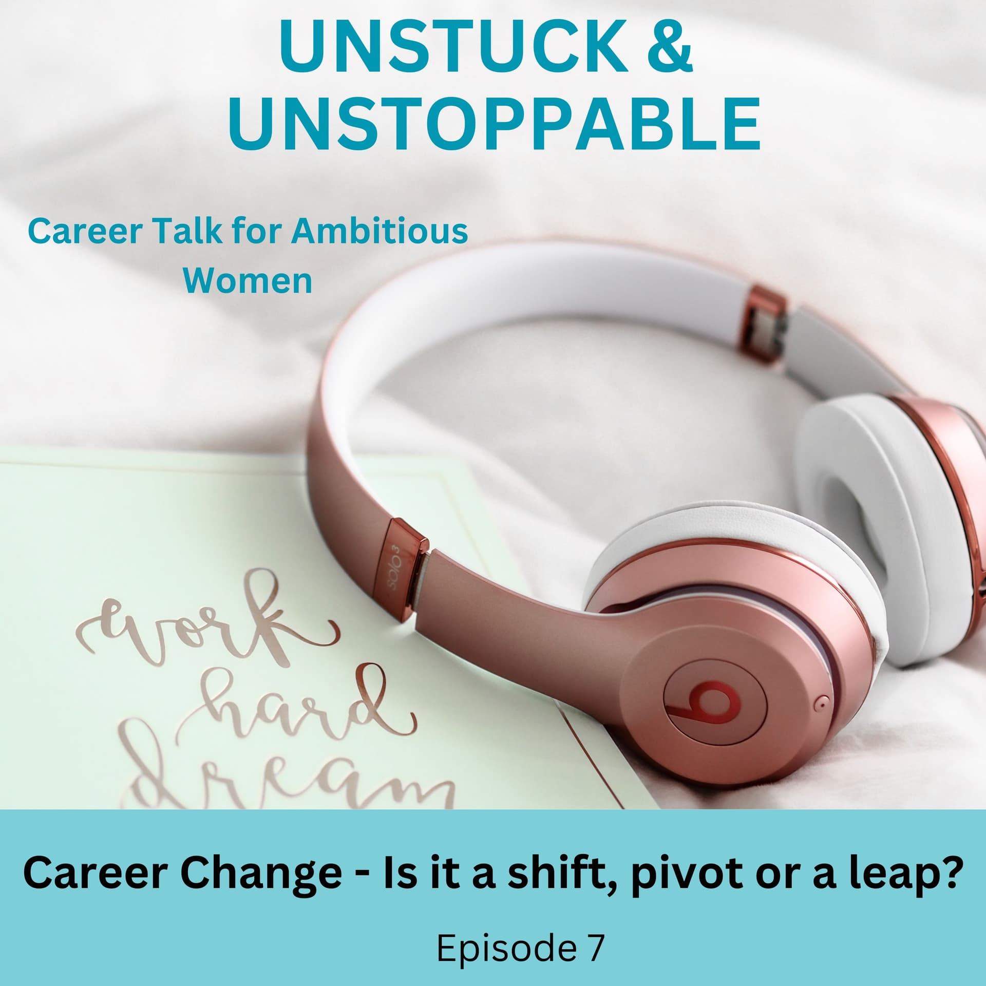Episode 7 Career Change Made Simple: Should You Shift, Pivot, or Leap? — Unstuck & Unstoppable cover