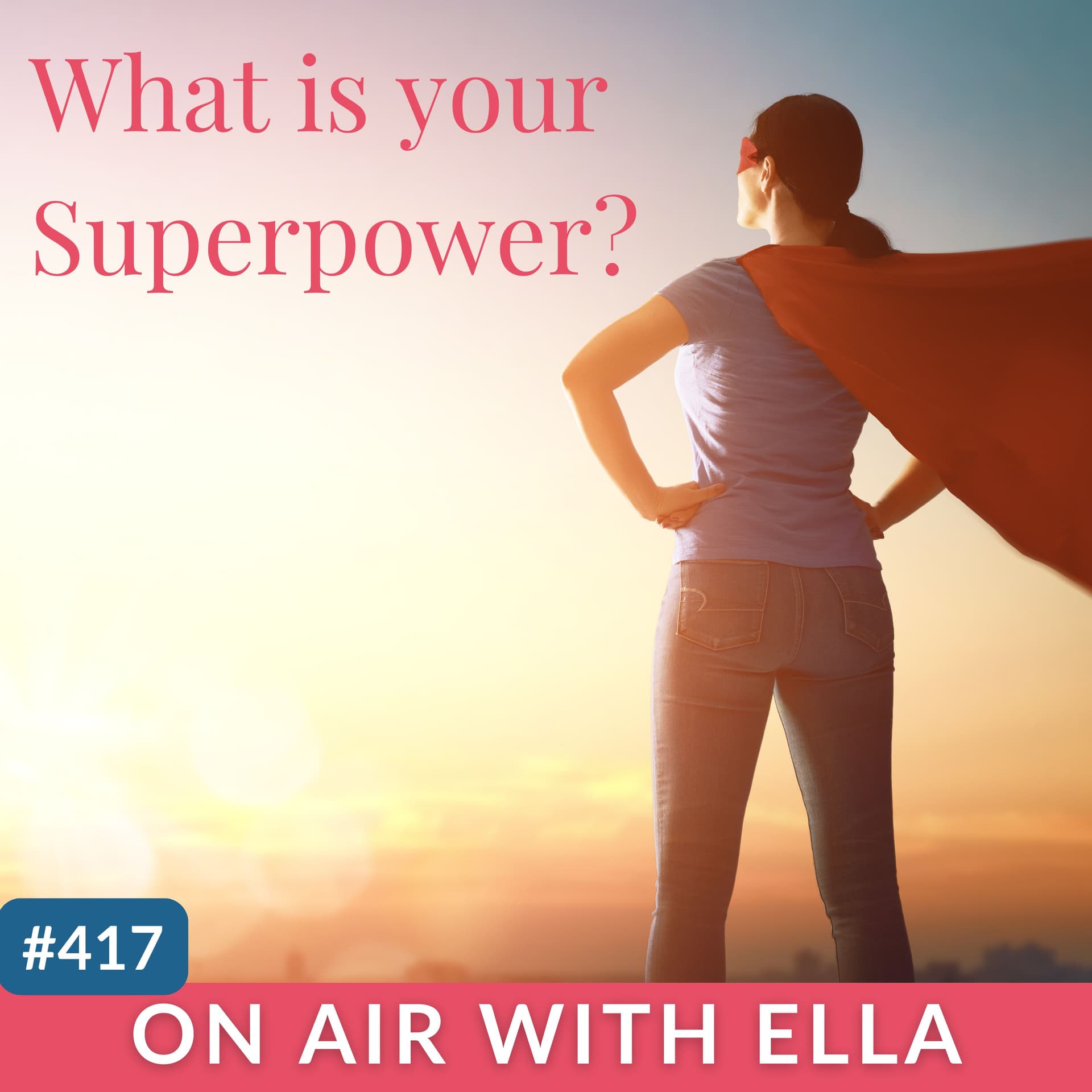 417: What is your Superpower? Naming, nurturing, & protecting your superpower. - ON AIR WITH ELLA | Women's Wellness cover